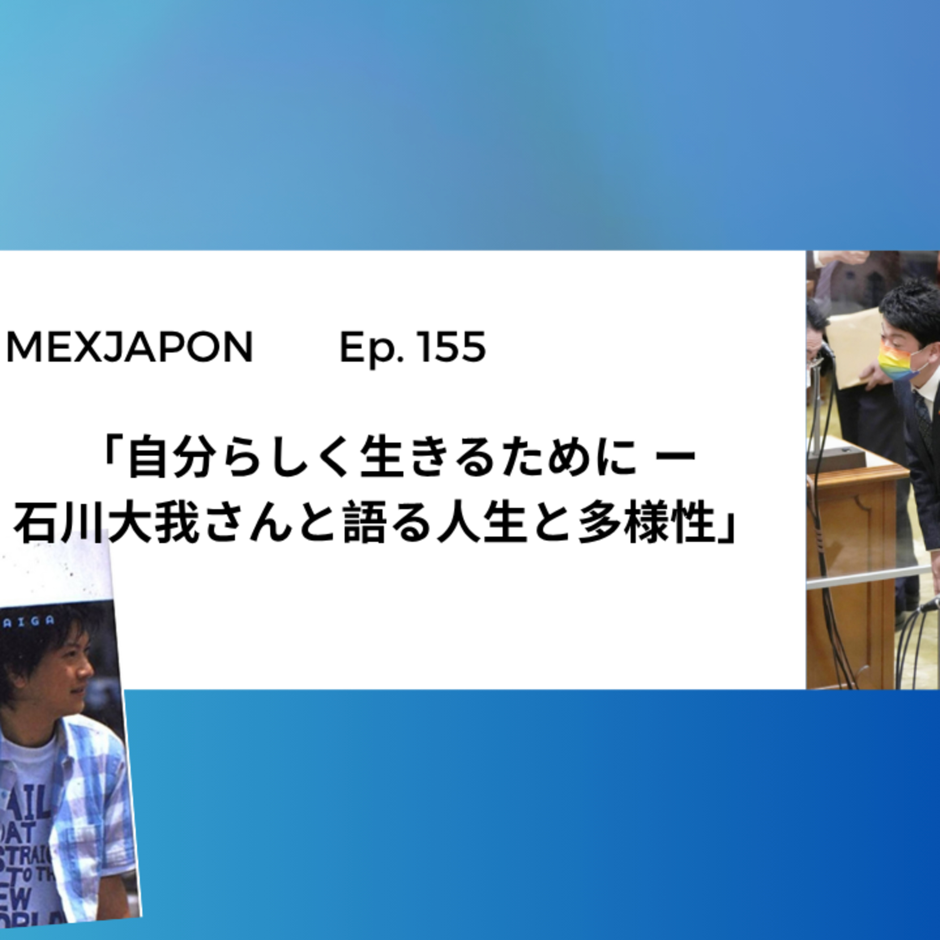MEXJAPONエピソード155- 自分らしく生きるためにー石川大我さんと語る人生と多様性 episode artwork