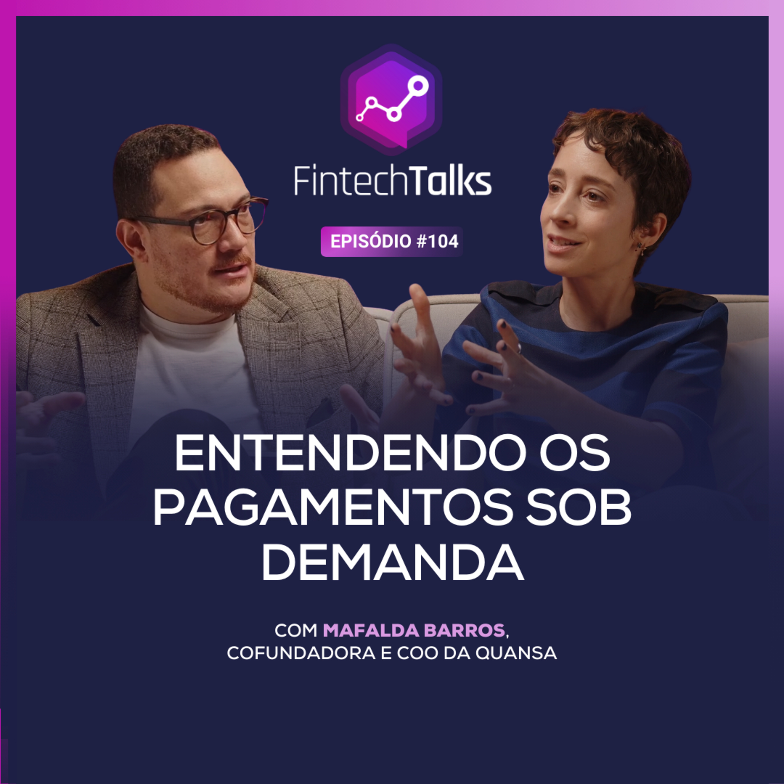 Fintech Talks #104 - Entendendo os Pagamentos Sob Demanda [Mafalda Barros/Quansa] episode artwork
