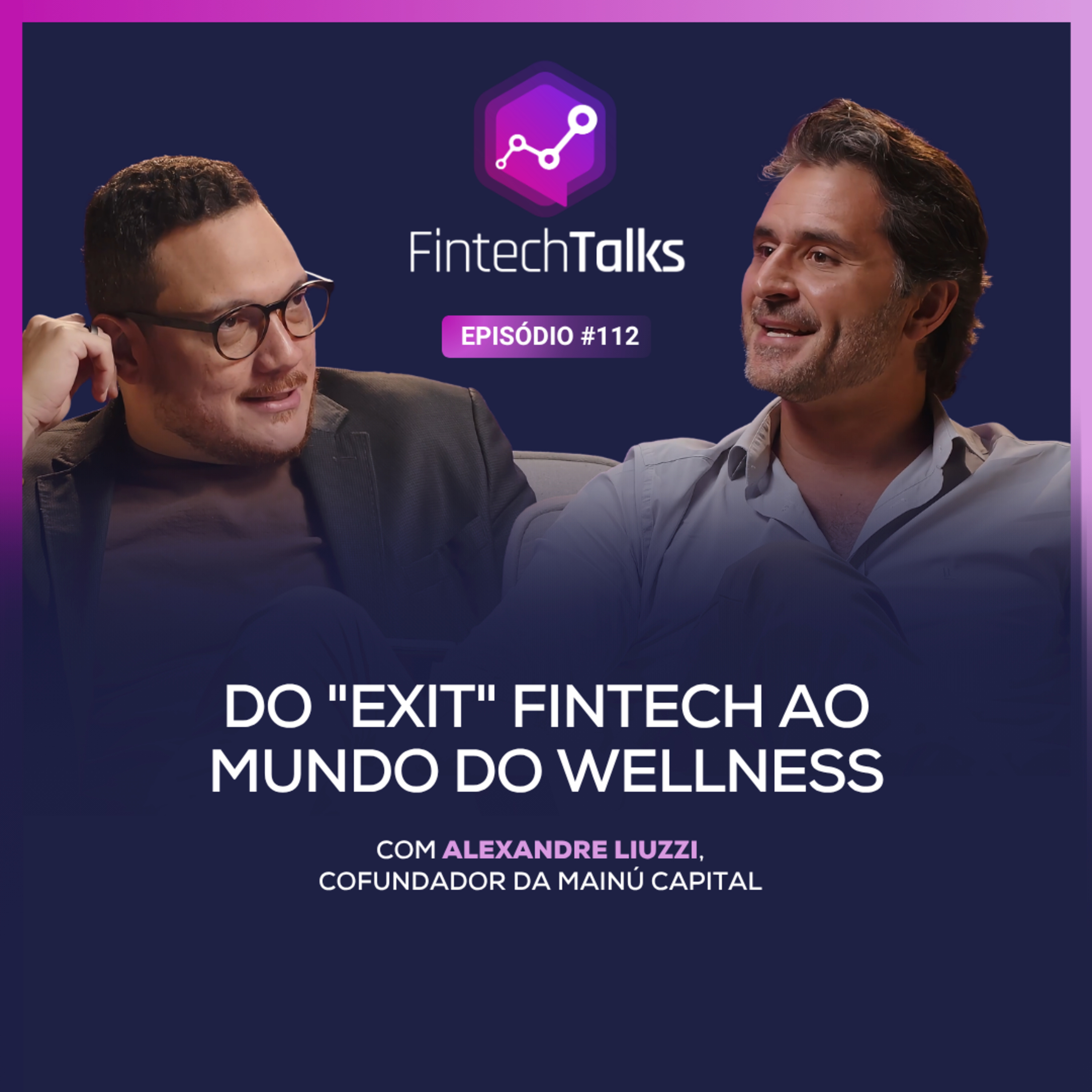 Fintech Talks #112 - Do "Exit" Fintech ao Mundo do Wellness [Alexandre Liuzzi / Mainú Capital] episode artwork