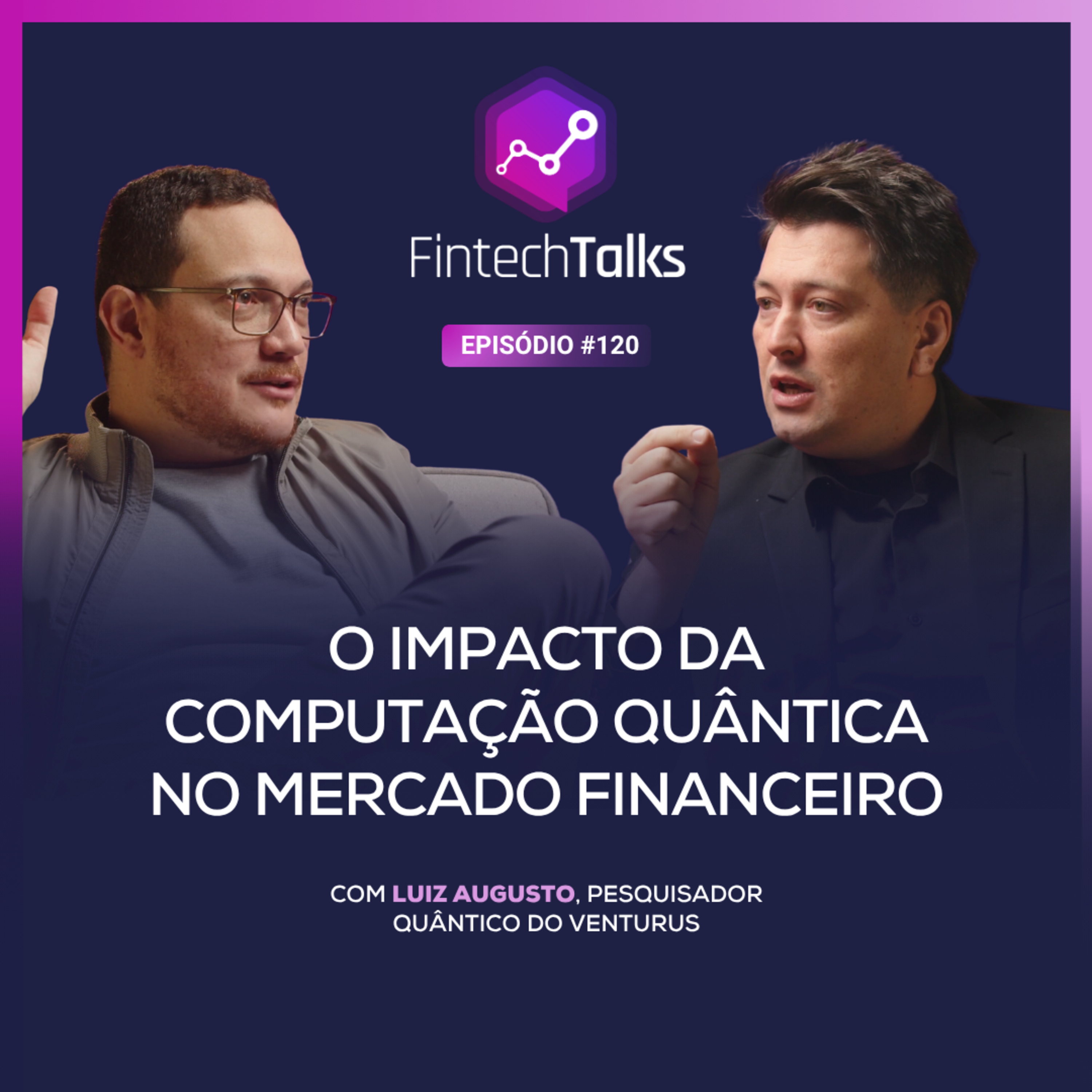 Fintech Talks EP120 - O Impacto da Computação Quântica no Mercado Financeiro [Luiz Augusto/Venturus] episode artwork
