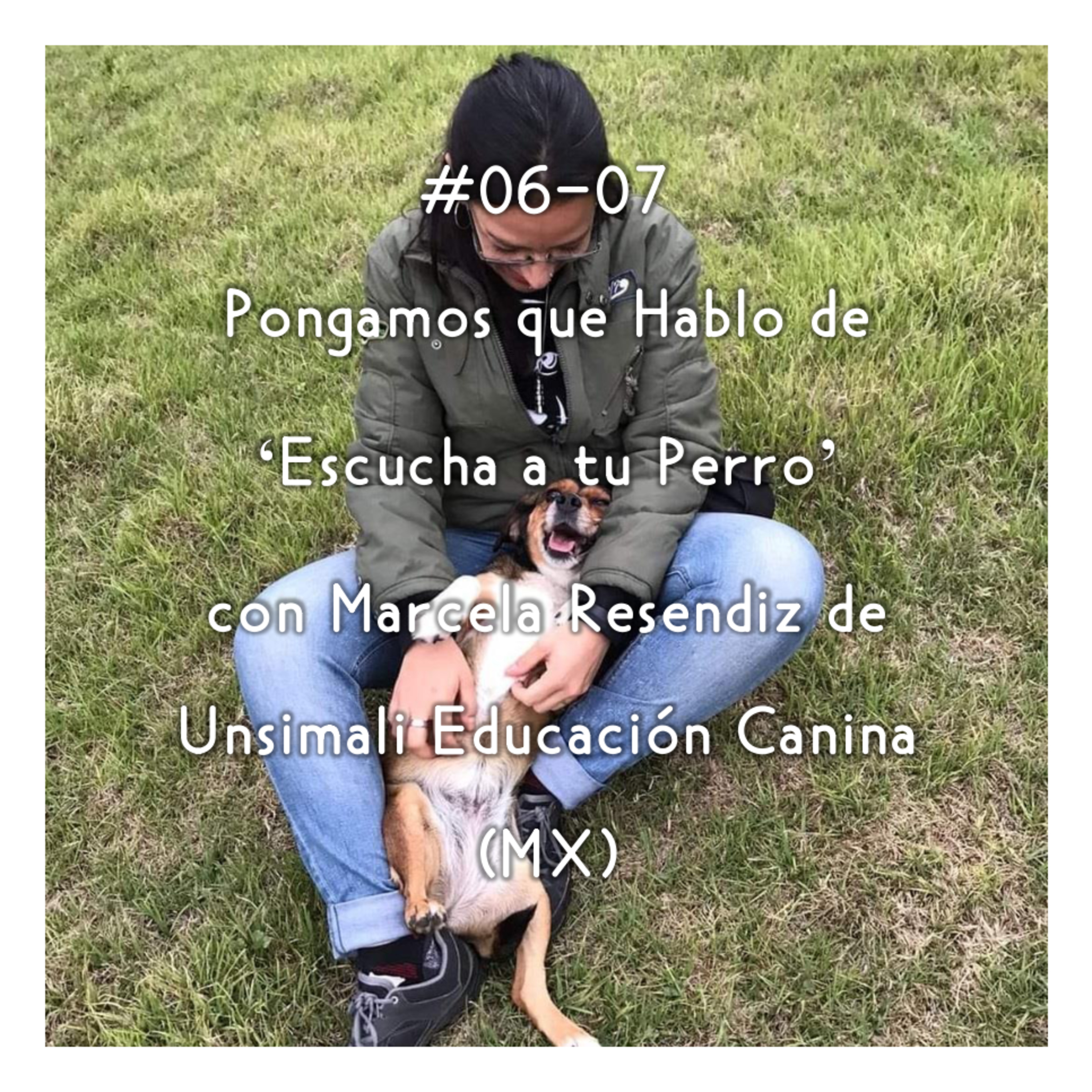 #06-07 - Pongamos que Hablo de 'Escucha a tu Perro' con Marcela Resendiz de Unsimali Educación Canina (MX) episode artwork