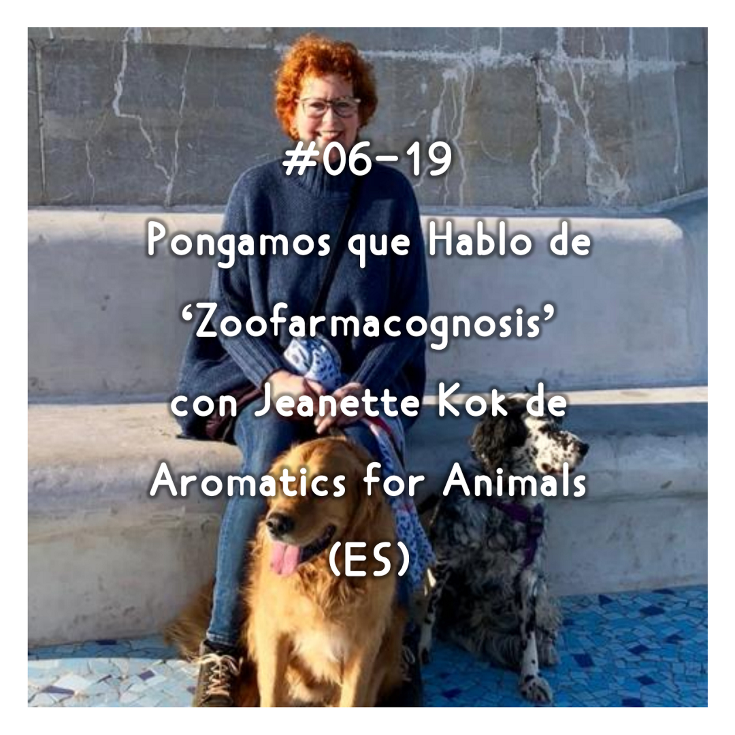 #06-19 - Pongamos que Hablo de 'Zoofarmacognosis' con Jeanette Kok de Aromatics for Animals (ES) episode artwork