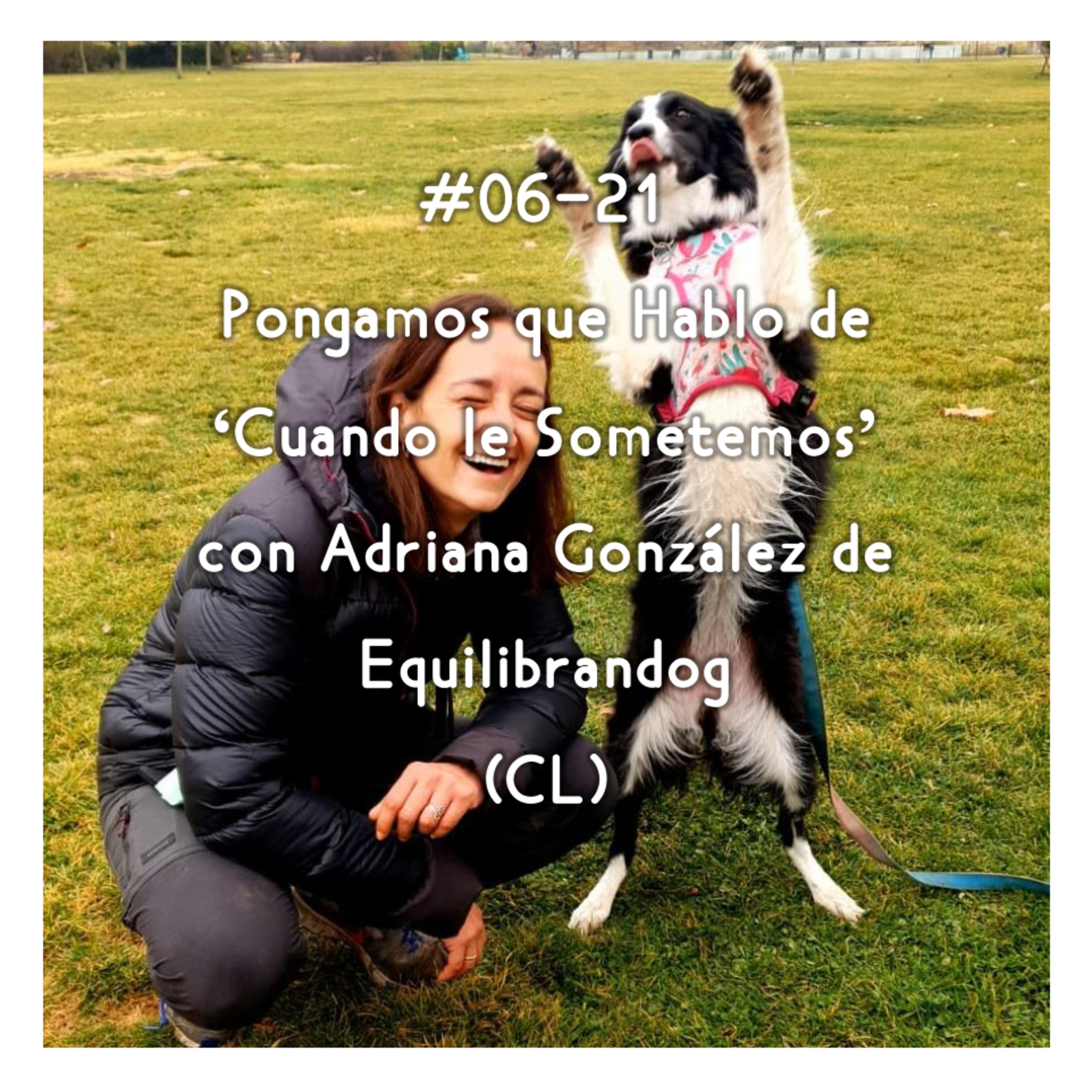 #06-21 - Pongamos que Hablo de 'Cuando le Sometemos' con Adriana González de Equilibrandog (CL)