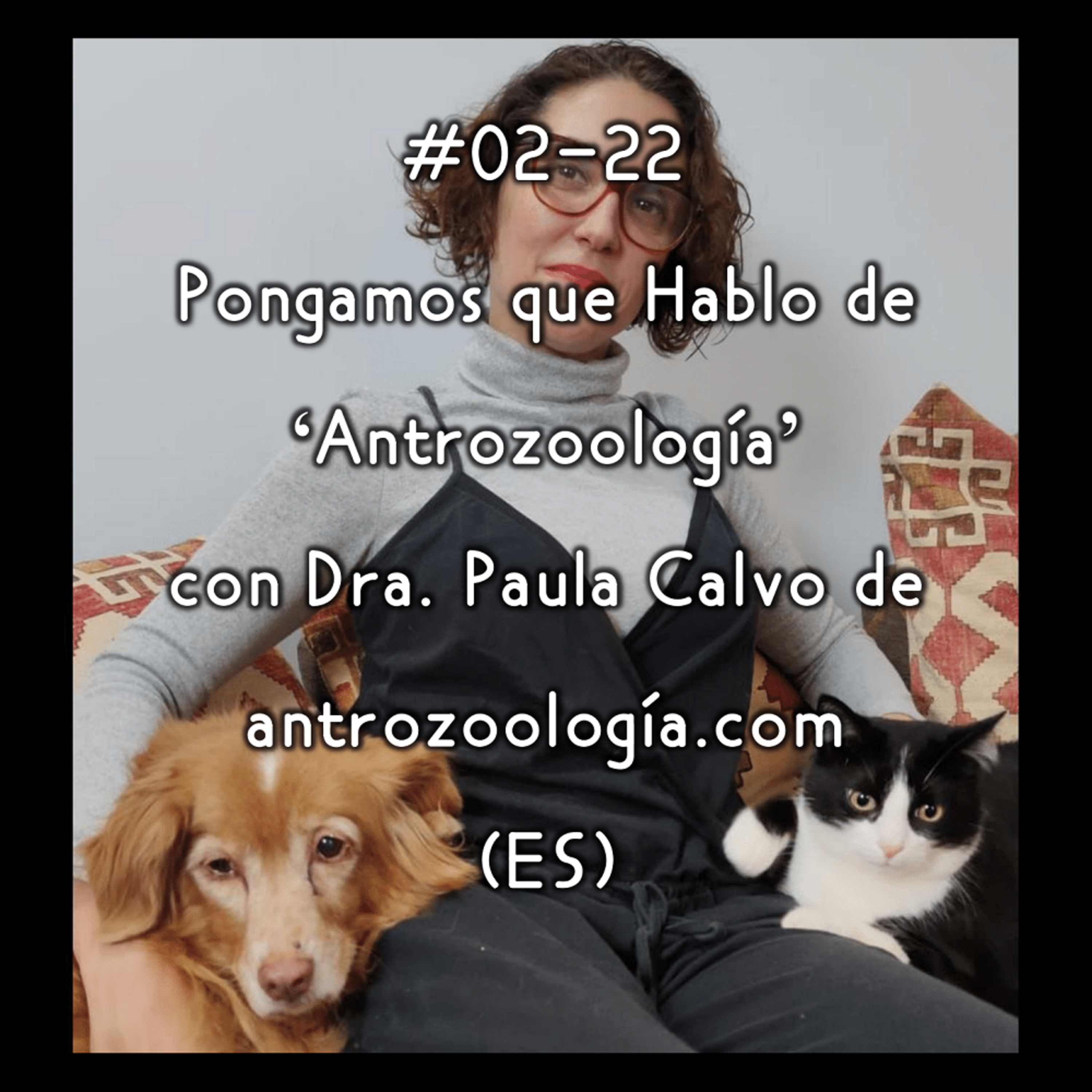 #02-22 - Pongamos que Hablo de 'Antrozoología' con Dra. Paula Calvo de antrozoología.com episode artwork