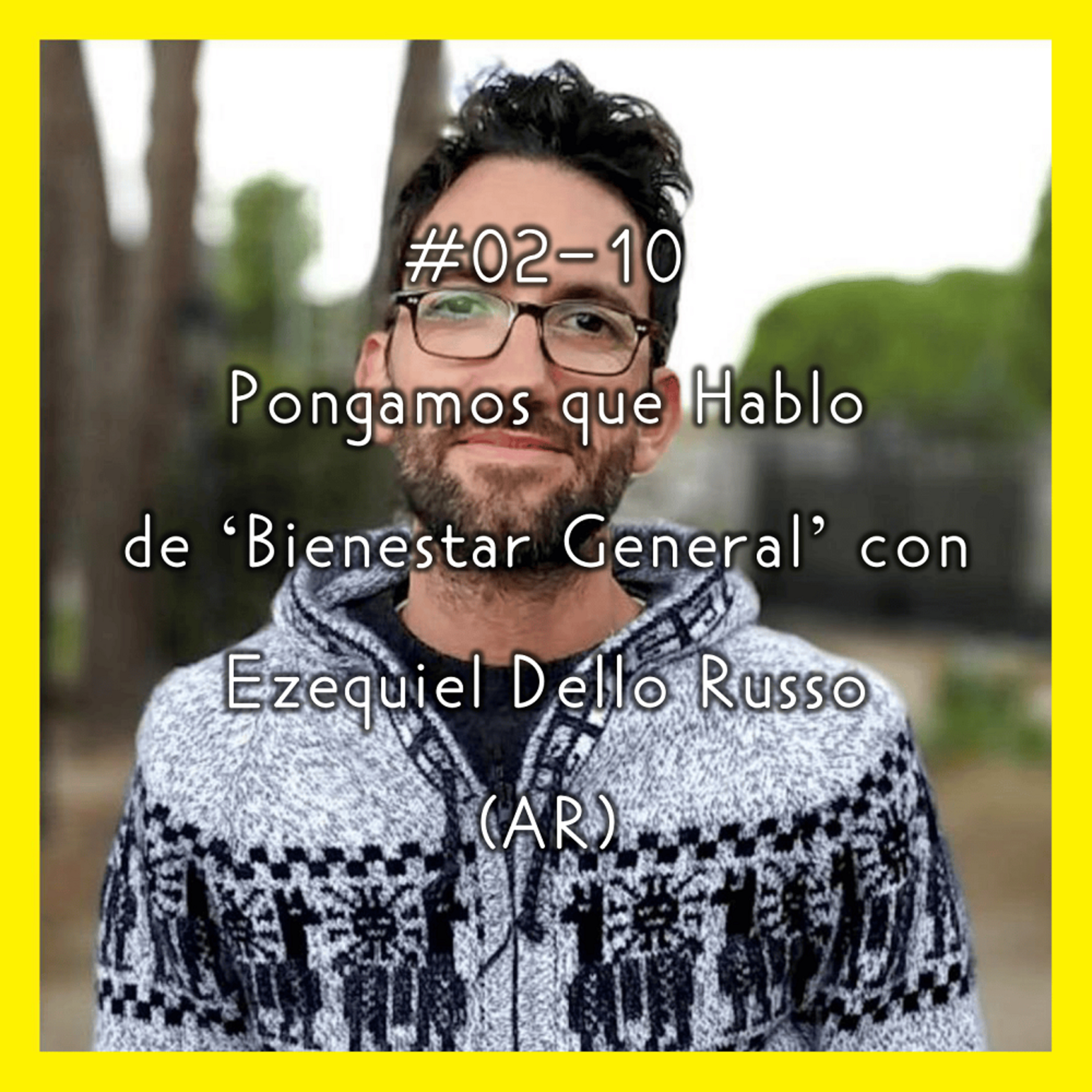 #02-10 - Pongamos que Hablo de 'el Bienestar General' con Ezequiel Dello Russo (AR) episode artwork