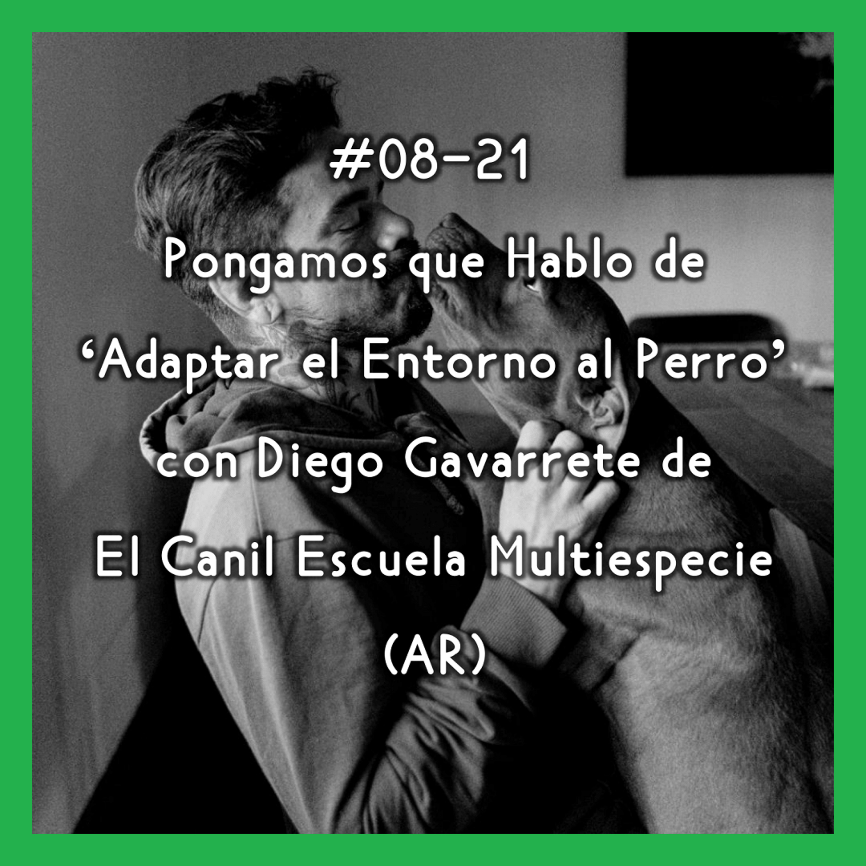 #08-21 - Pongamos que Hablo de 'Adaptar el Entorno al Perro' con Diego Gavarrete de El Canil Escuela Multiespecie (AR) episode artwork