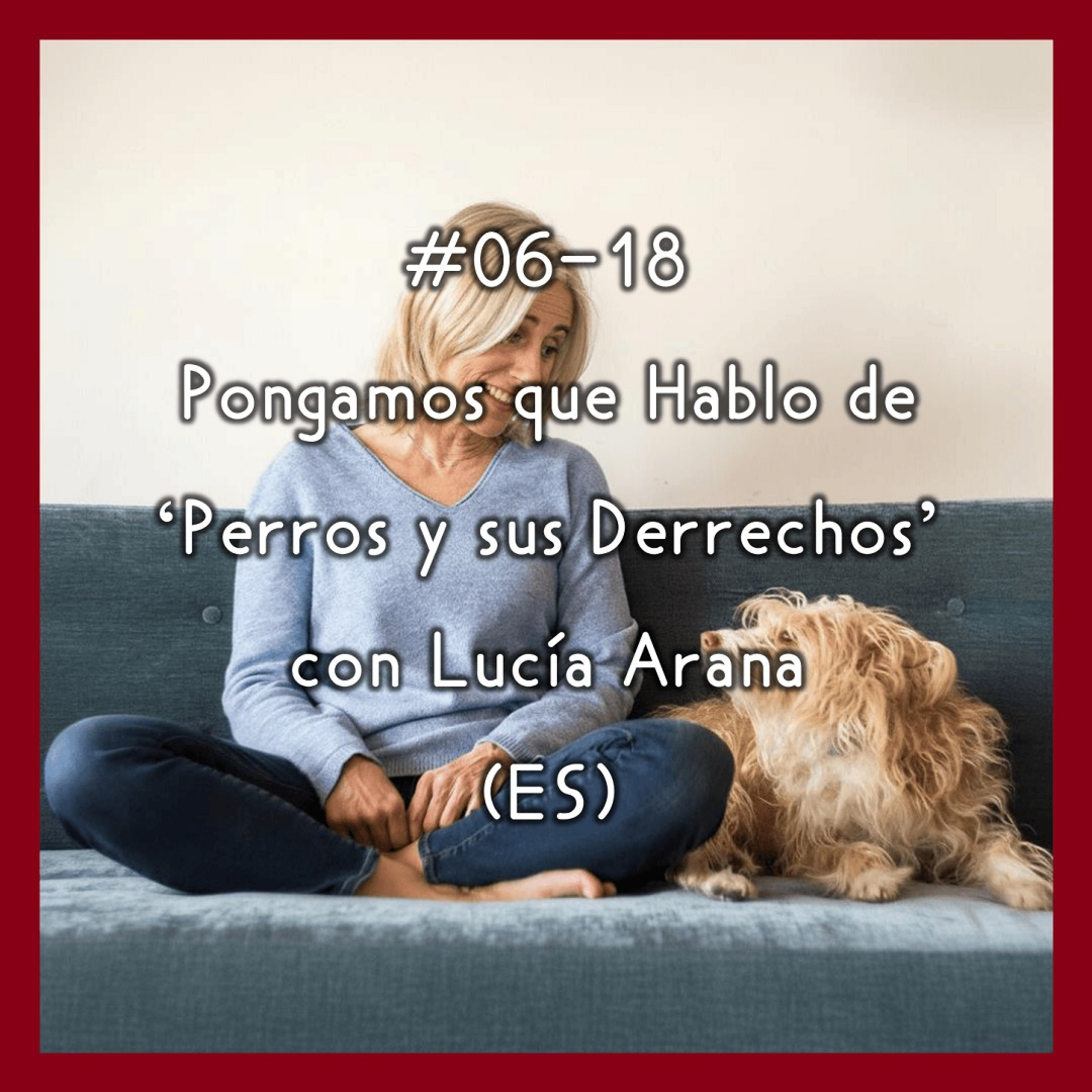 #06-18 - Pongamos que Hablo de 'Perros y sus Derechos' con Lucía Arana (ES) episode artwork