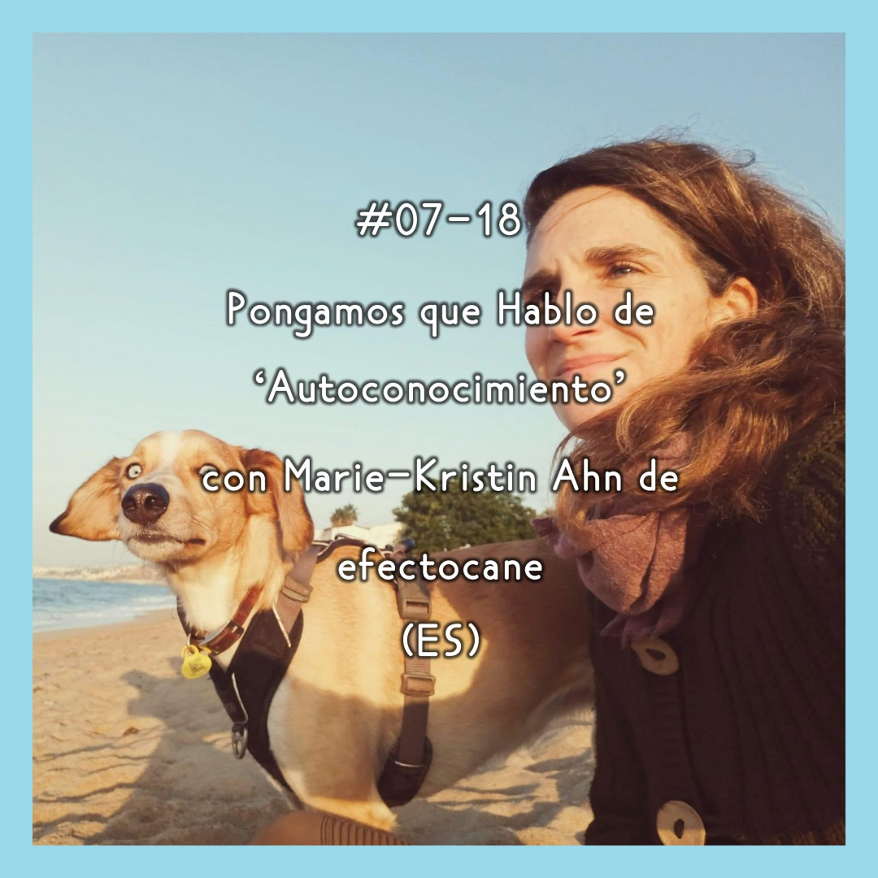 #07-18 - Pongamos que Hablo de 'Autoconocimiento' con Marie-Kristin Ahn de efectocane (ES)
