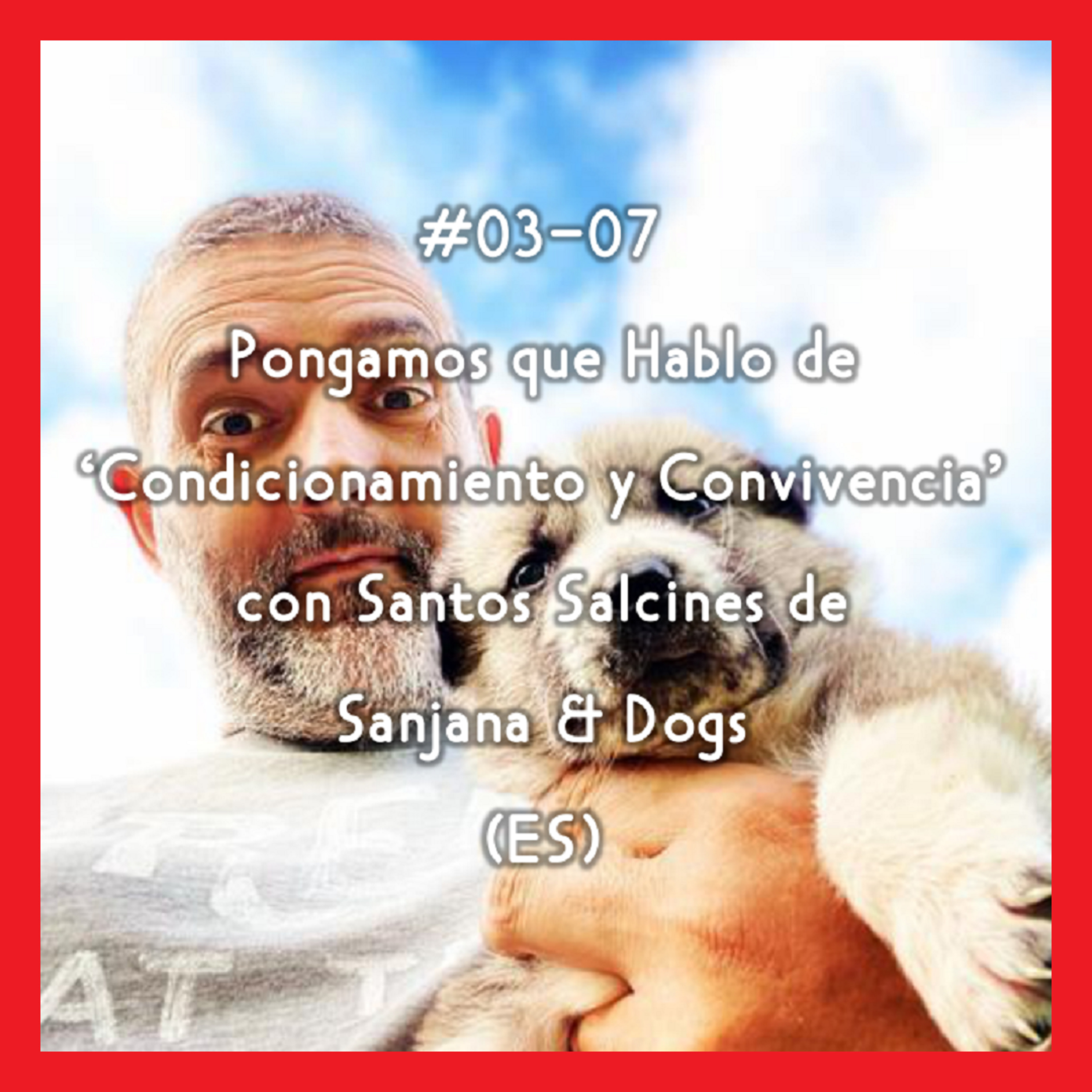 #03-07 - Pongamos que Hablo de 'Condicionamiento y Convivencia' con Santos Salcines de Sanjana & Dogs (ES) episode artwork