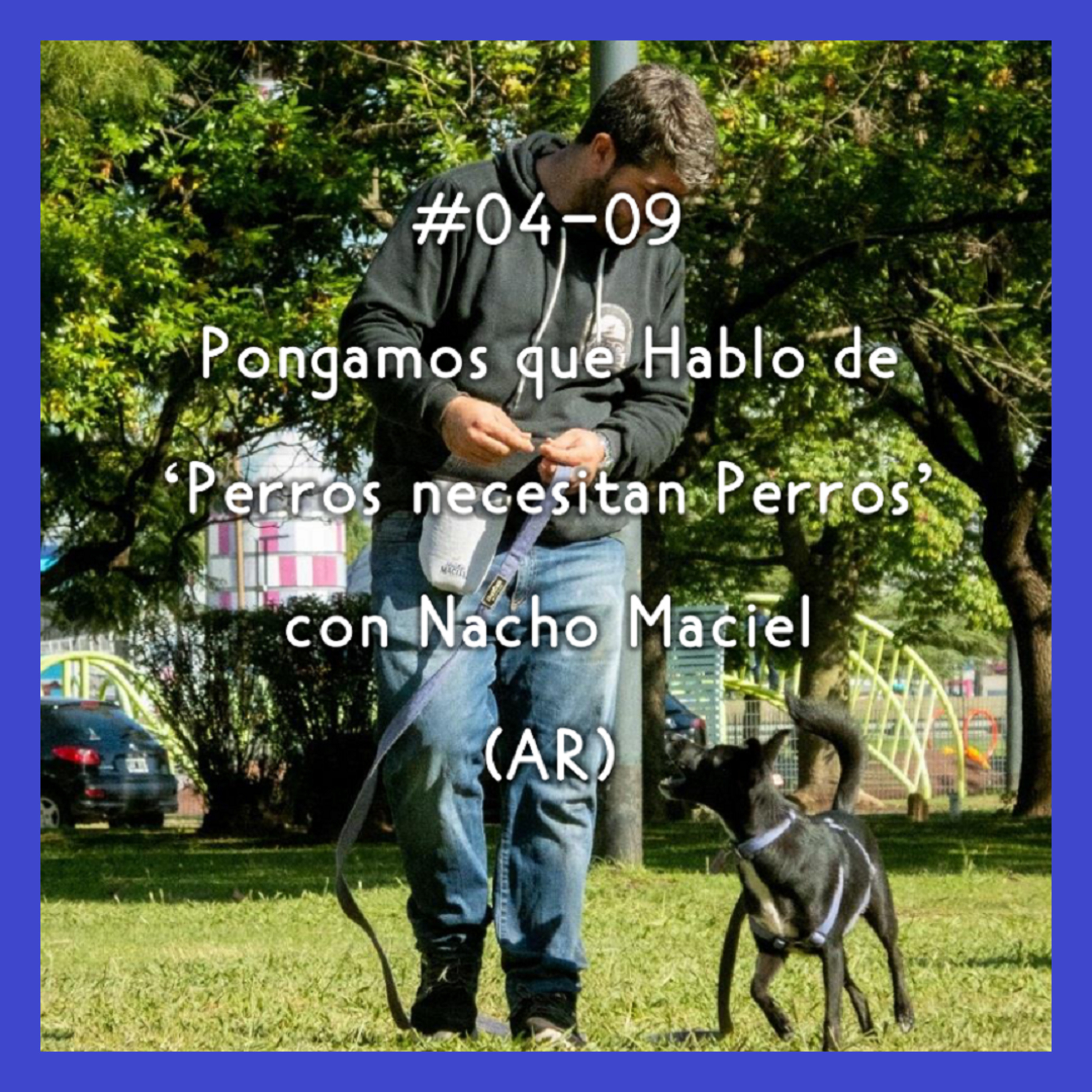 #04-09 - Pongamos que Hablo de 'Perros necesitan Perros' con Nacho Maciel (AR)