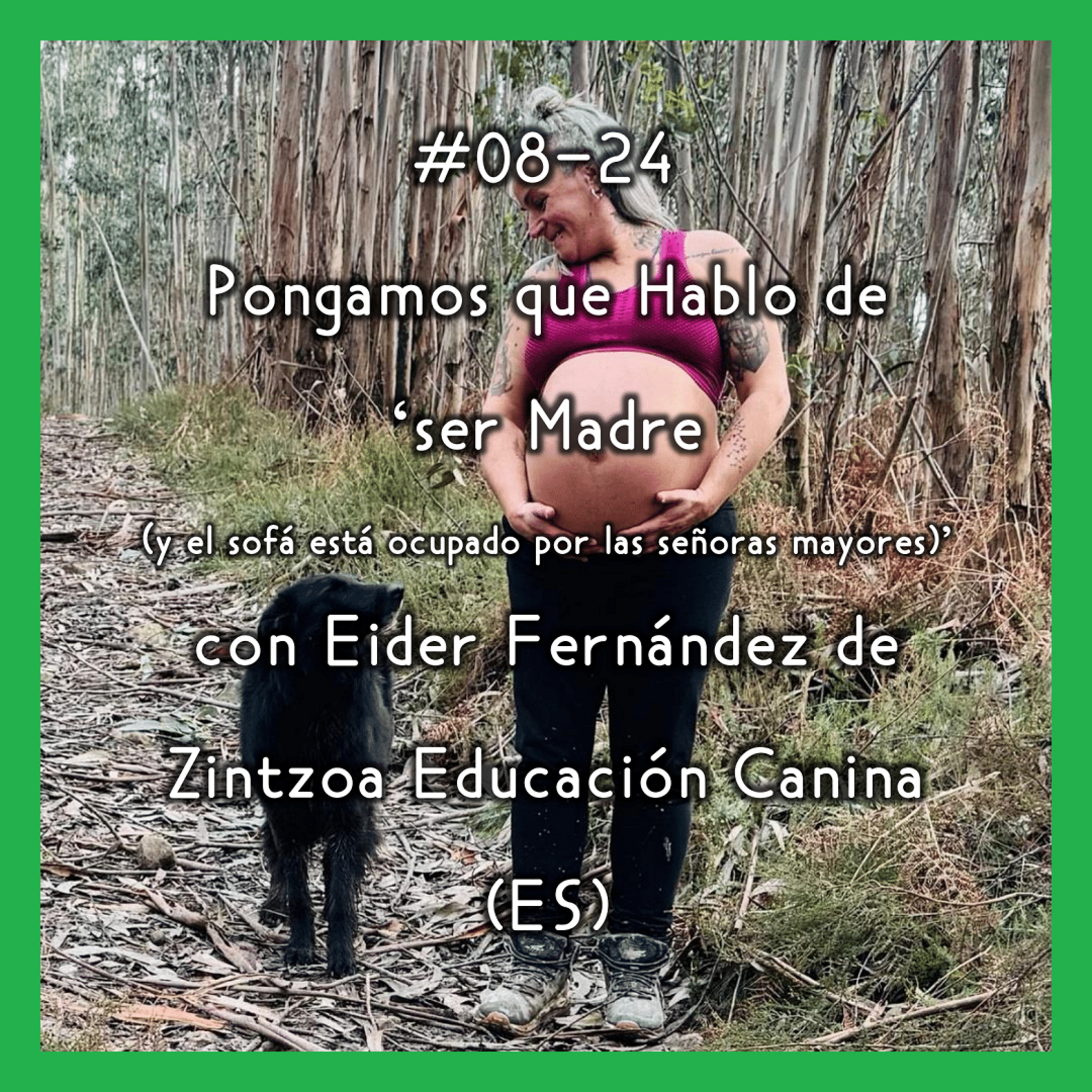 #08-24 - Pongamos que Hablo de 'ser Madre (cuando el sofá está ocupado por las señoras mayores)' con Eider Fernández de Zintzoa Educación Canina (ES) episode artwork