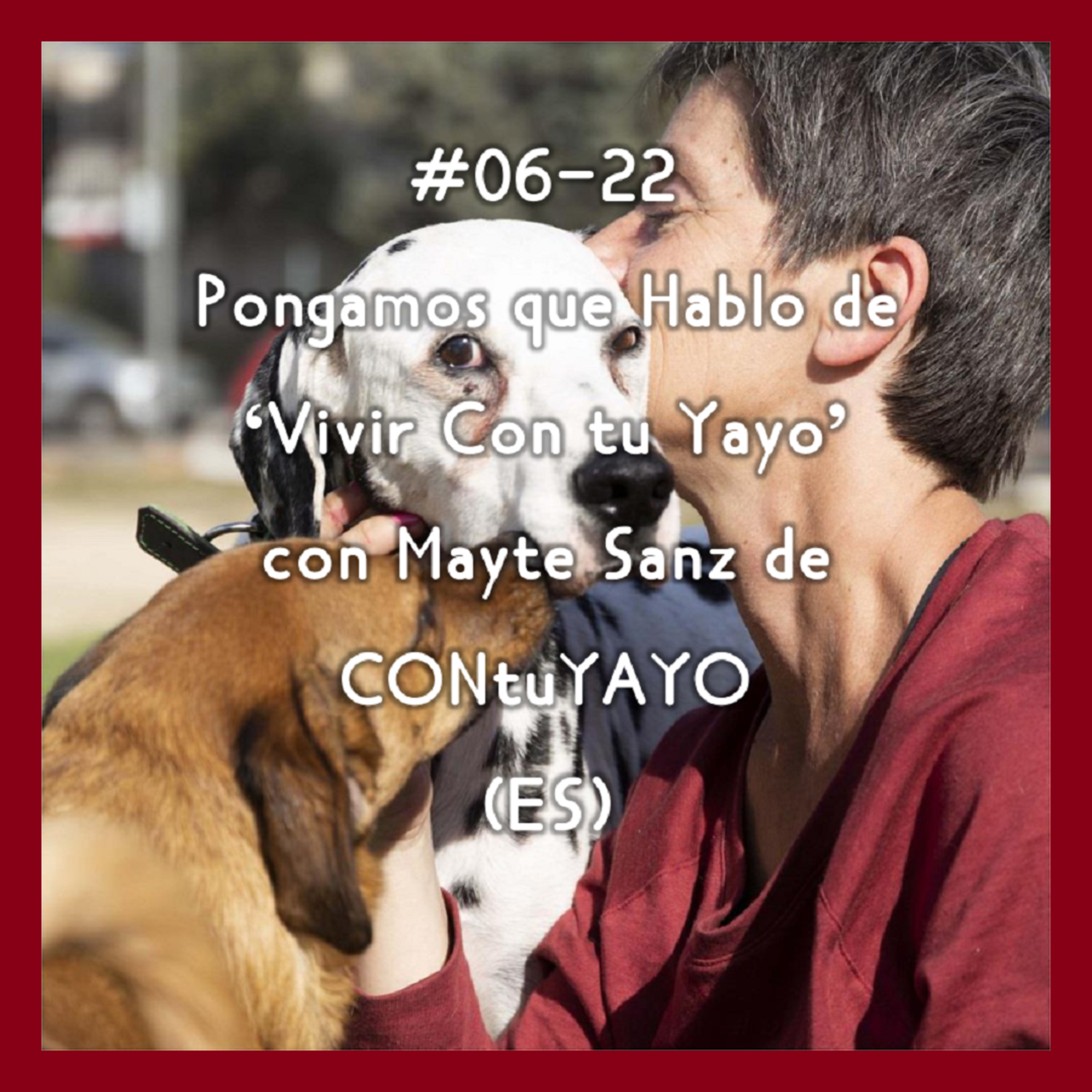 #06-22 - Pongamos que Hablo de 'Vivir Con tu Yayo' con Mayte Sanz de CONtuYAYO (ES) episode artwork