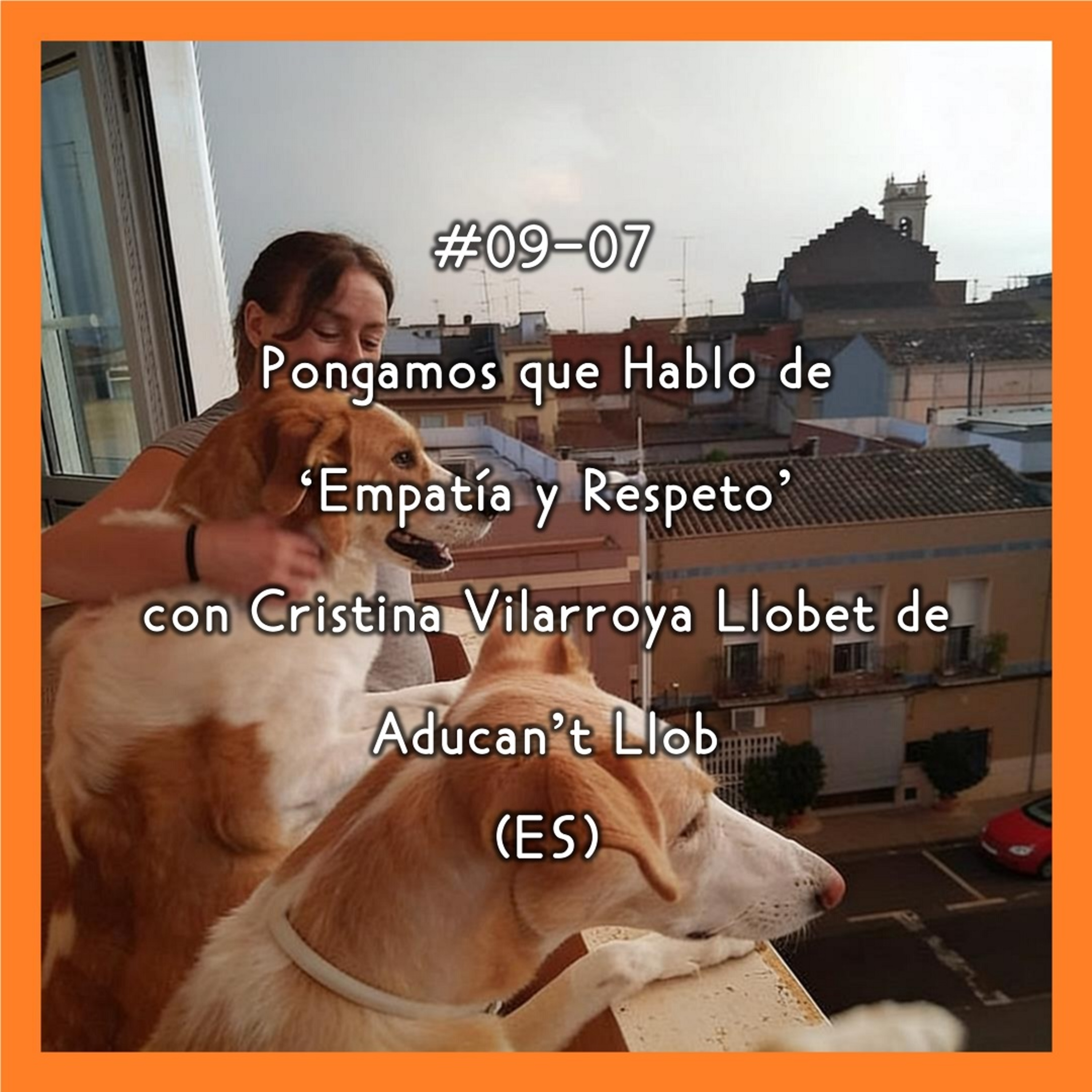 #09-07 - Pongamos que Hablo de 'Empatia y Respeto' con Cristina Vilarroya Llobet de Aducan't Llob (ES) episode artwork