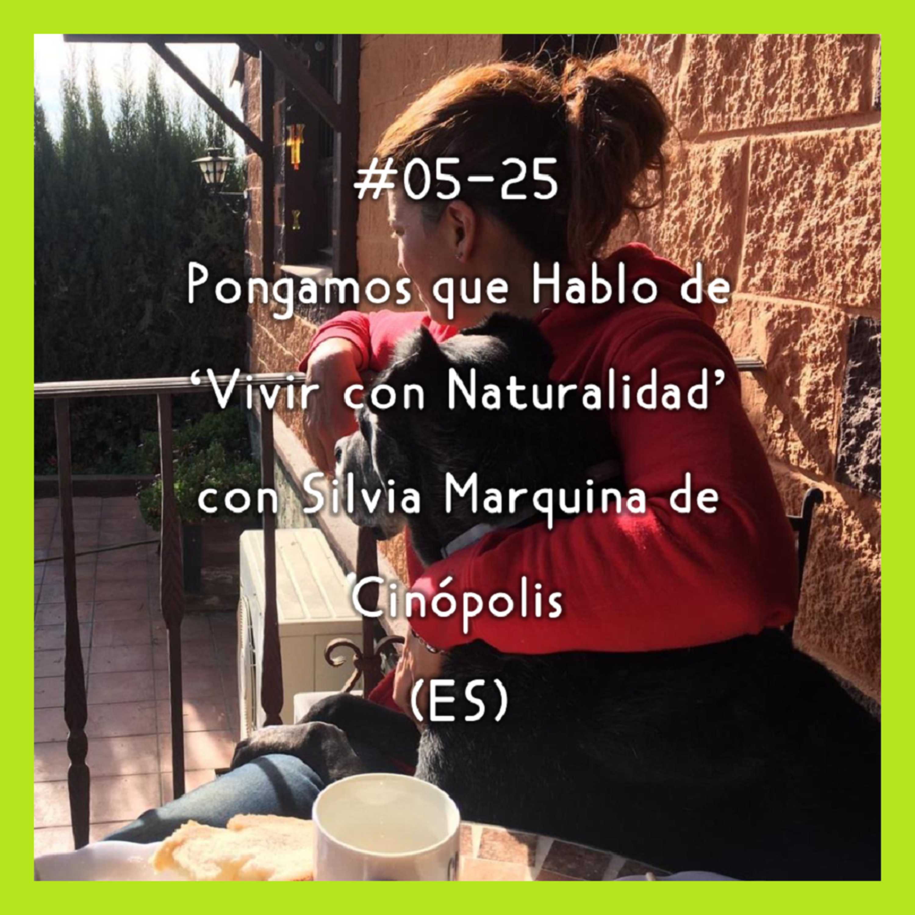 #05-25 - Pongamos que Hablo de 'Vivir con Naturalidad' con Silvia Marquina de Cinópolis (ES) episode artwork