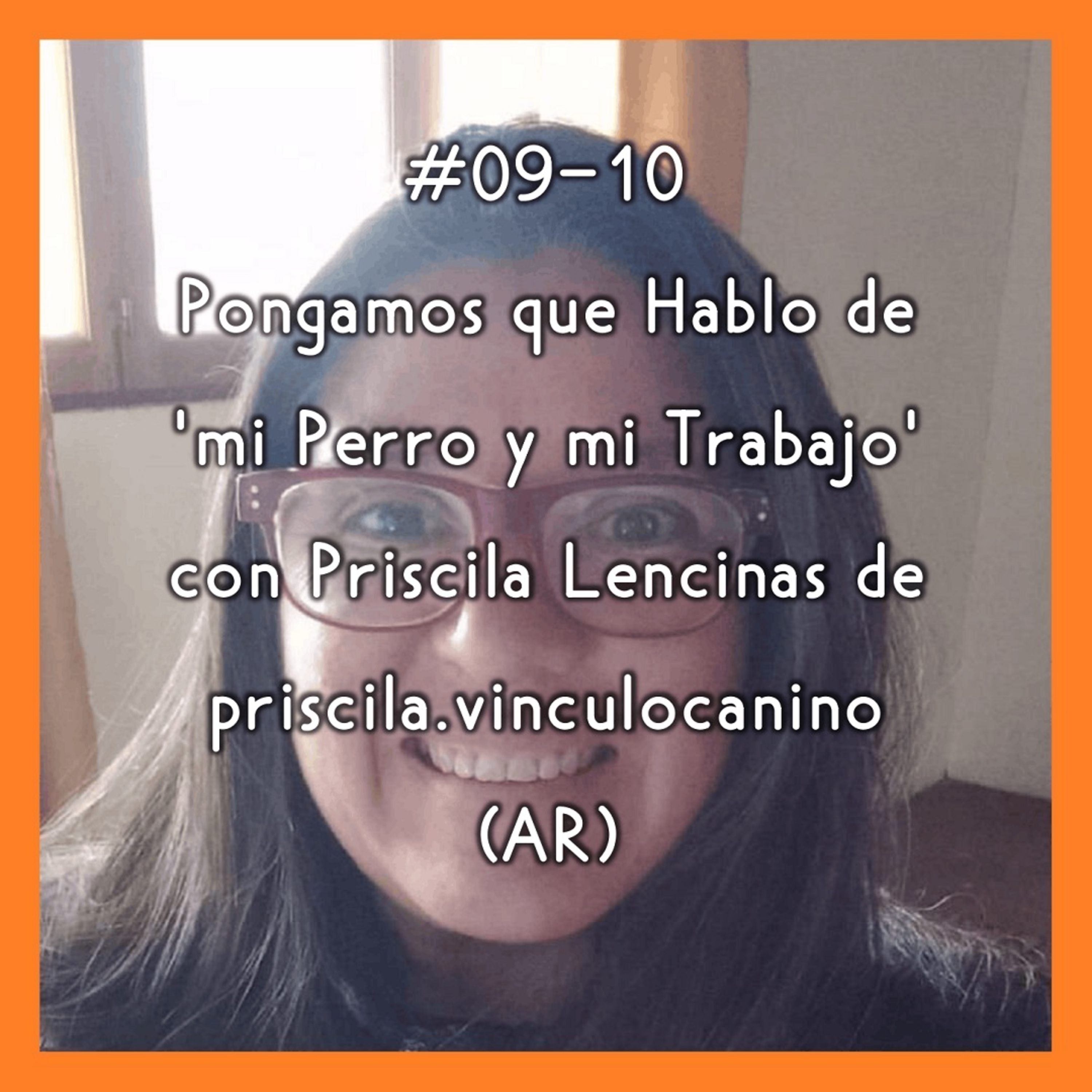 #09-10 - Pongamos que Hablo de 'mi Perro y mi Trabajo' con Priscila Lencinas de priscila.vinculocanino (AR) episode artwork