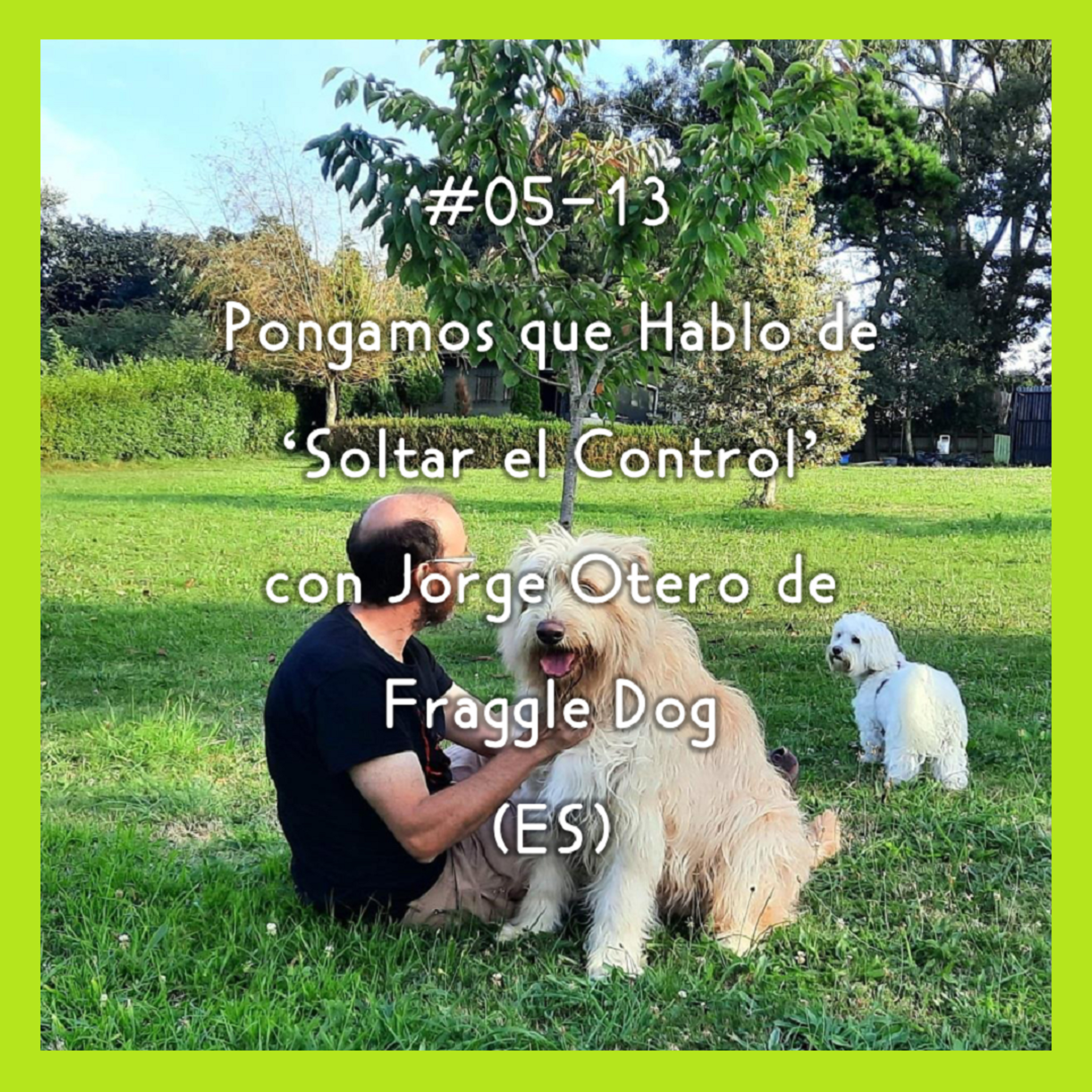 #05-13 - Pongamos que Hablo de 'Soltar el Control' con Jorge Otero de Fraggle Dog (ES) episode artwork