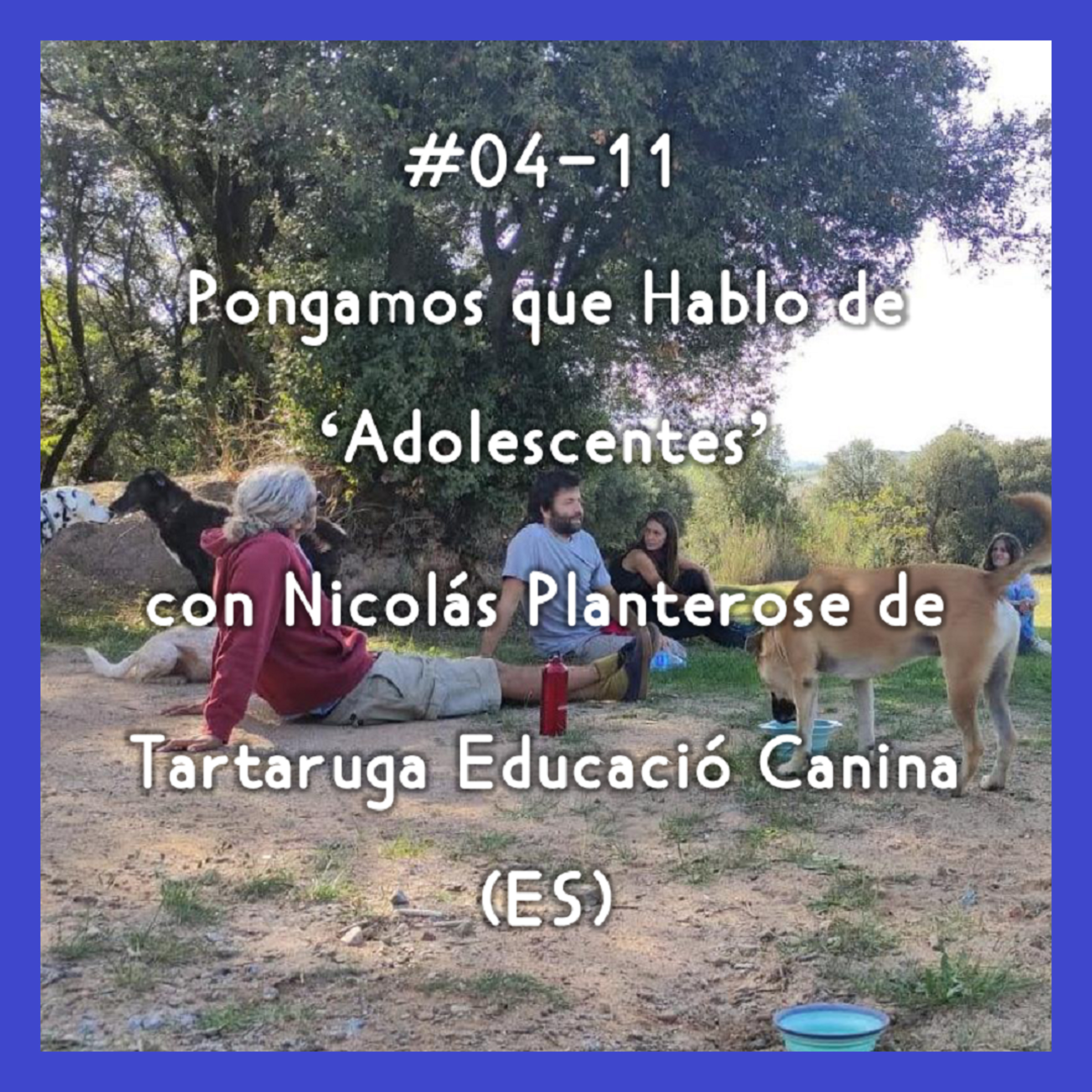 #04-11 - Pongamos que Hablo de 'Adolescentes' con Nicolás Planterose de Tartaruga Educació Canina (ES) episode artwork