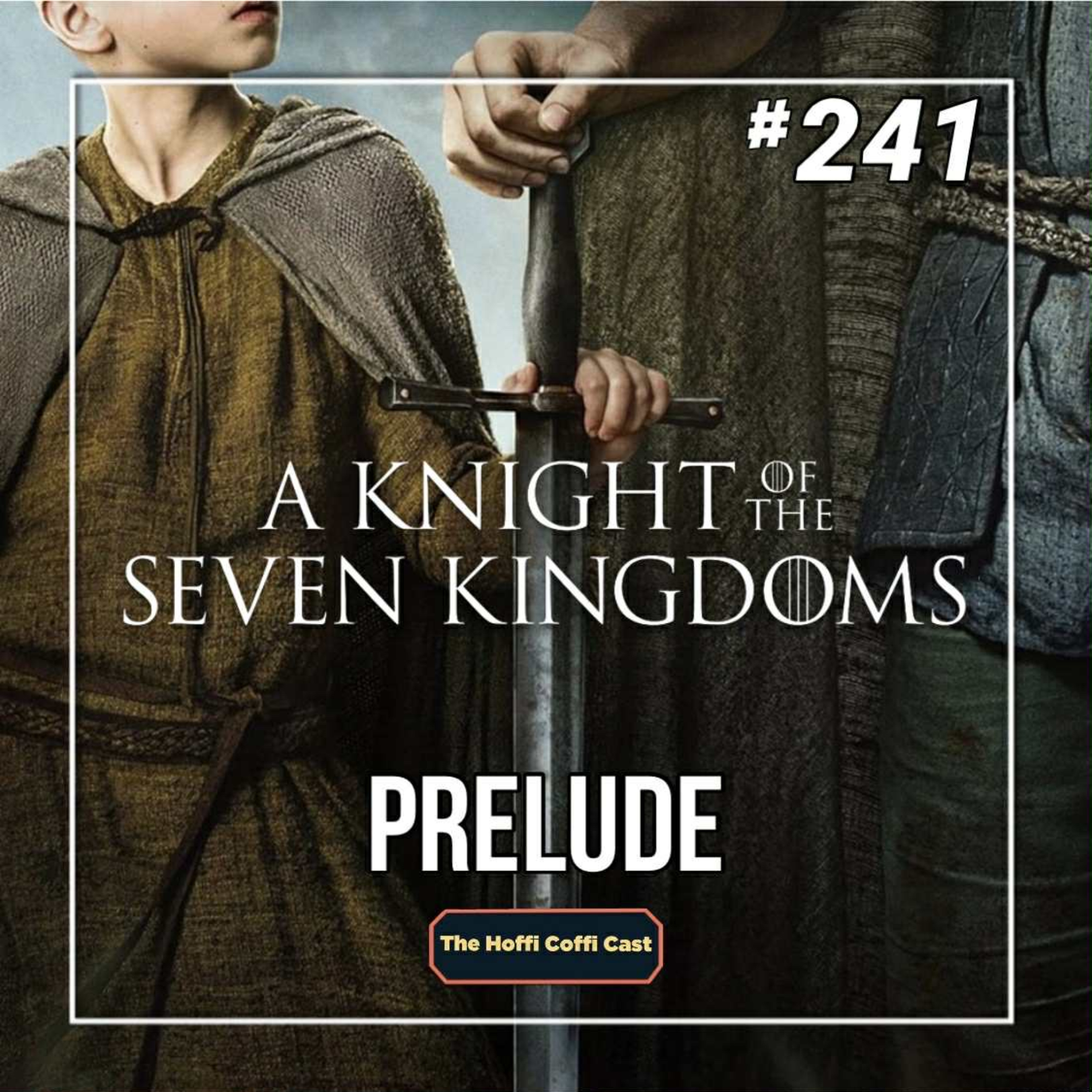 241 - A Knight of the Seven Kingdoms Prelude