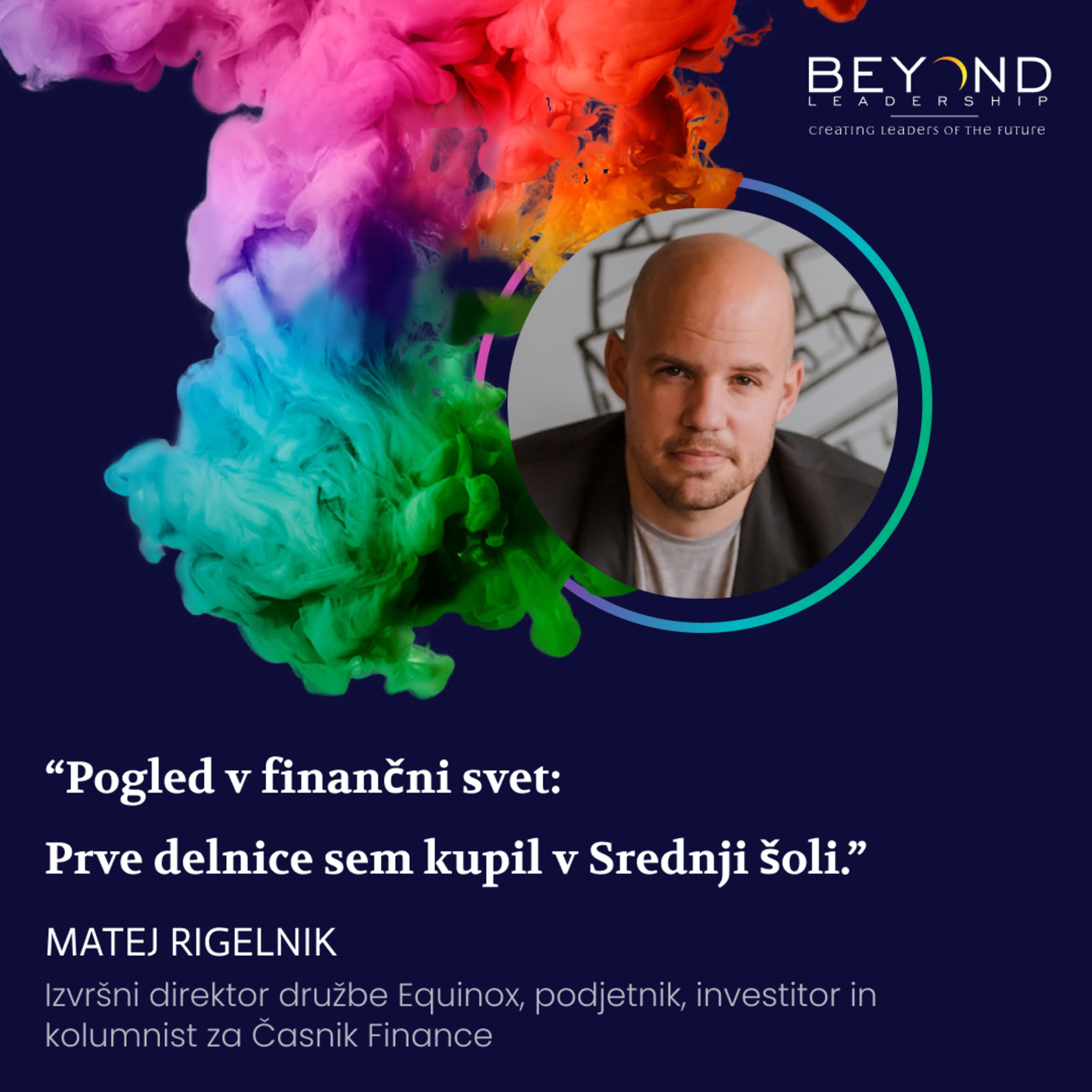 Matej Rigelnik, Izvršni direktor družbe Equinox, podjetnik, investitor in kolumnist za Časnik Finance - "Pogled v finančni svet: Prve delnice sem kupil v Srednji šoli."