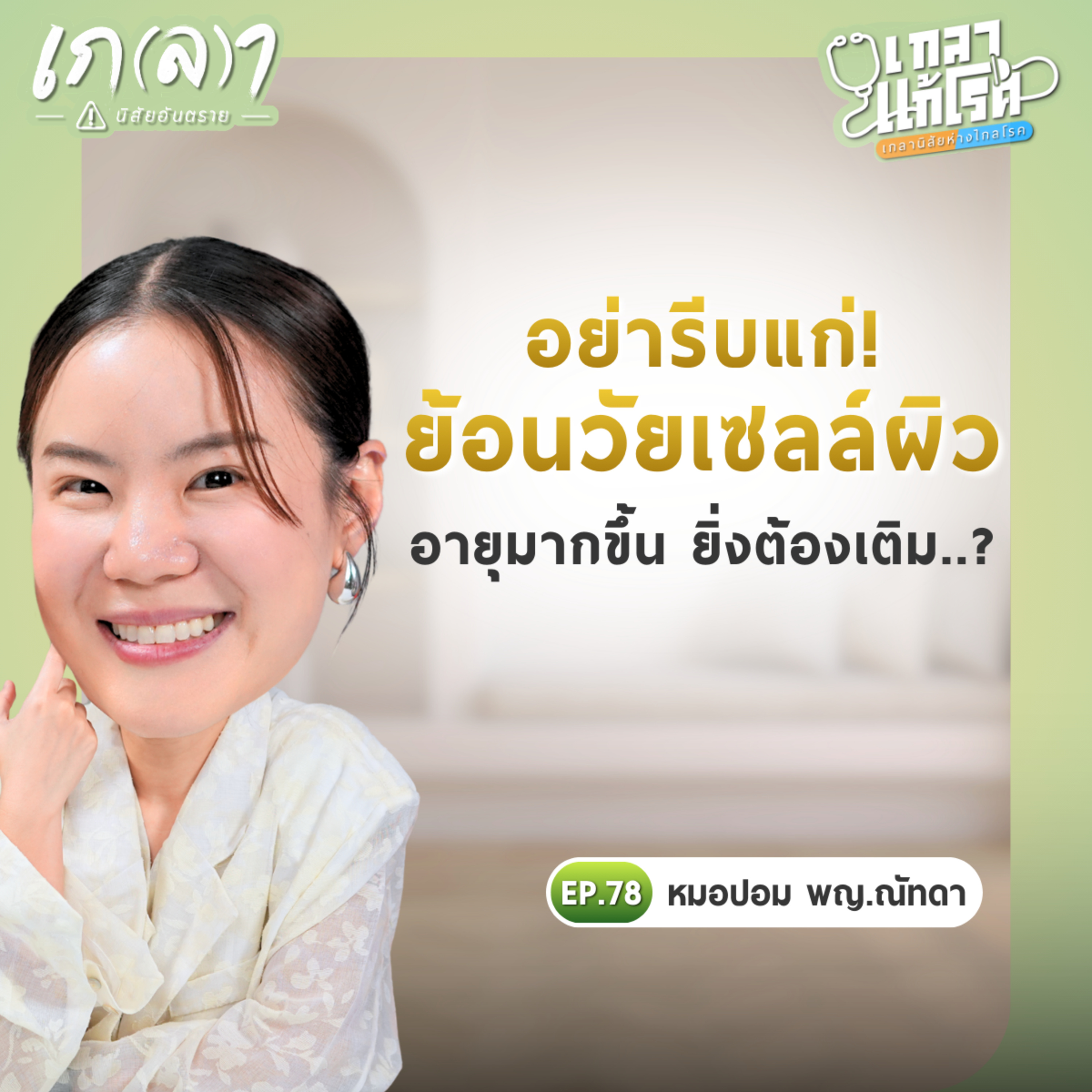อย่ารีบแก่! ย้อนวัยเซลล์ผิว ยิ่งอายุมากขึ้น ยิ่งต้องเติม…? | เกลาแก้โรค ep.78 หมอปอม พญ.ณัทดา สามัคยานุสรณ์