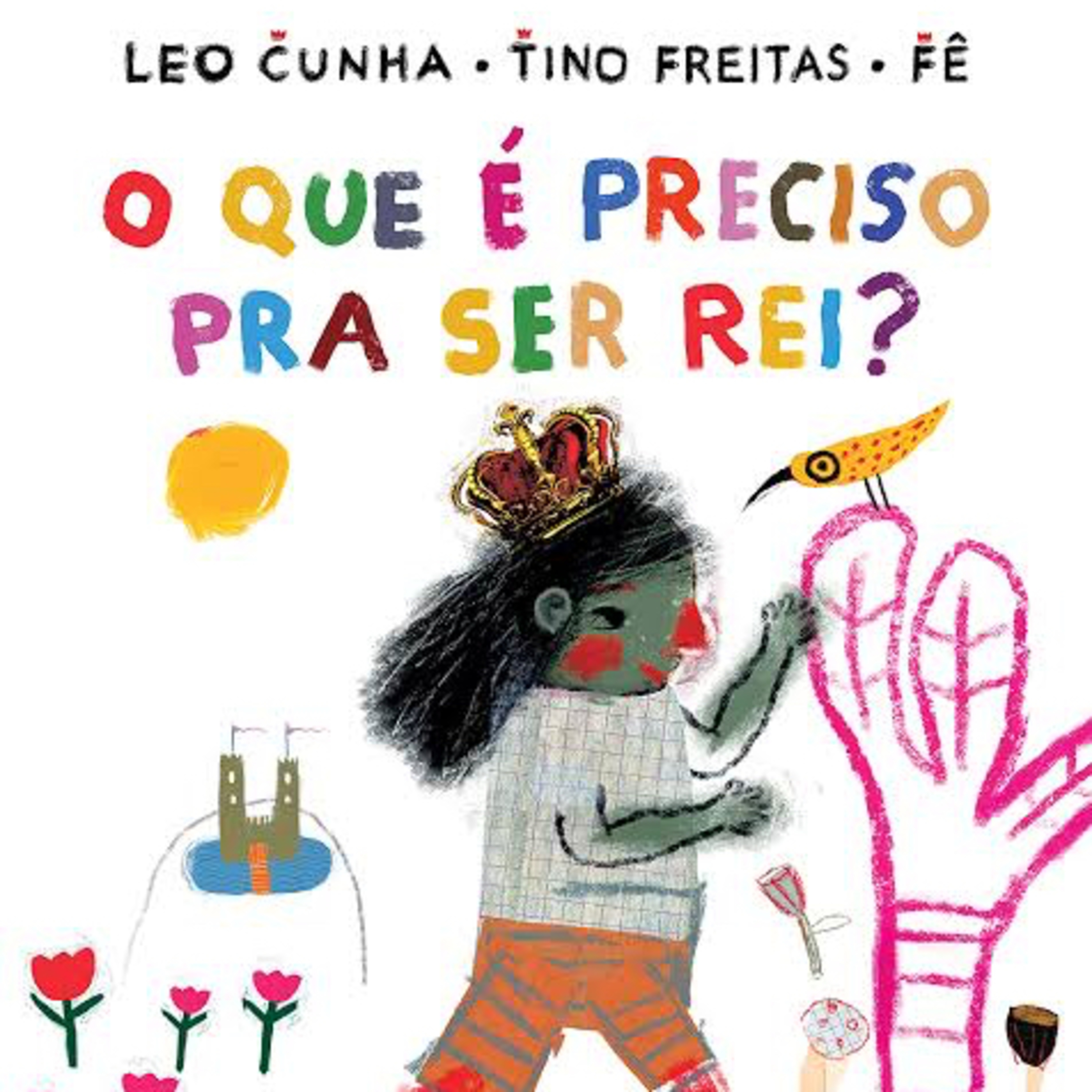 O que é preciso pra ser rei? - Leo Cunha, Tino Freitas & Fê - Ed. Pequeno Zahar