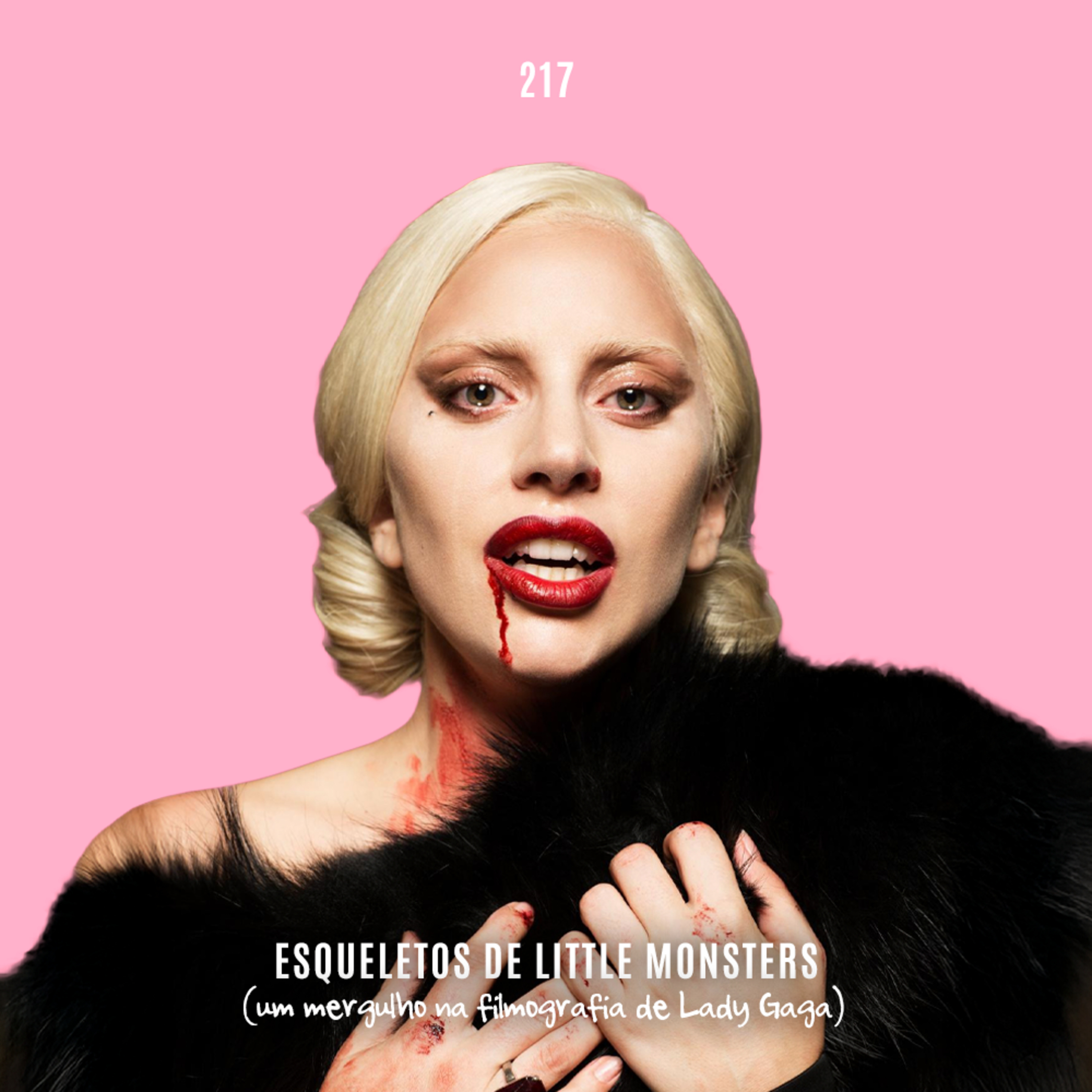 217. Esqueletos Little Monsters (um mergulho na filmografia de Lady Gaga)