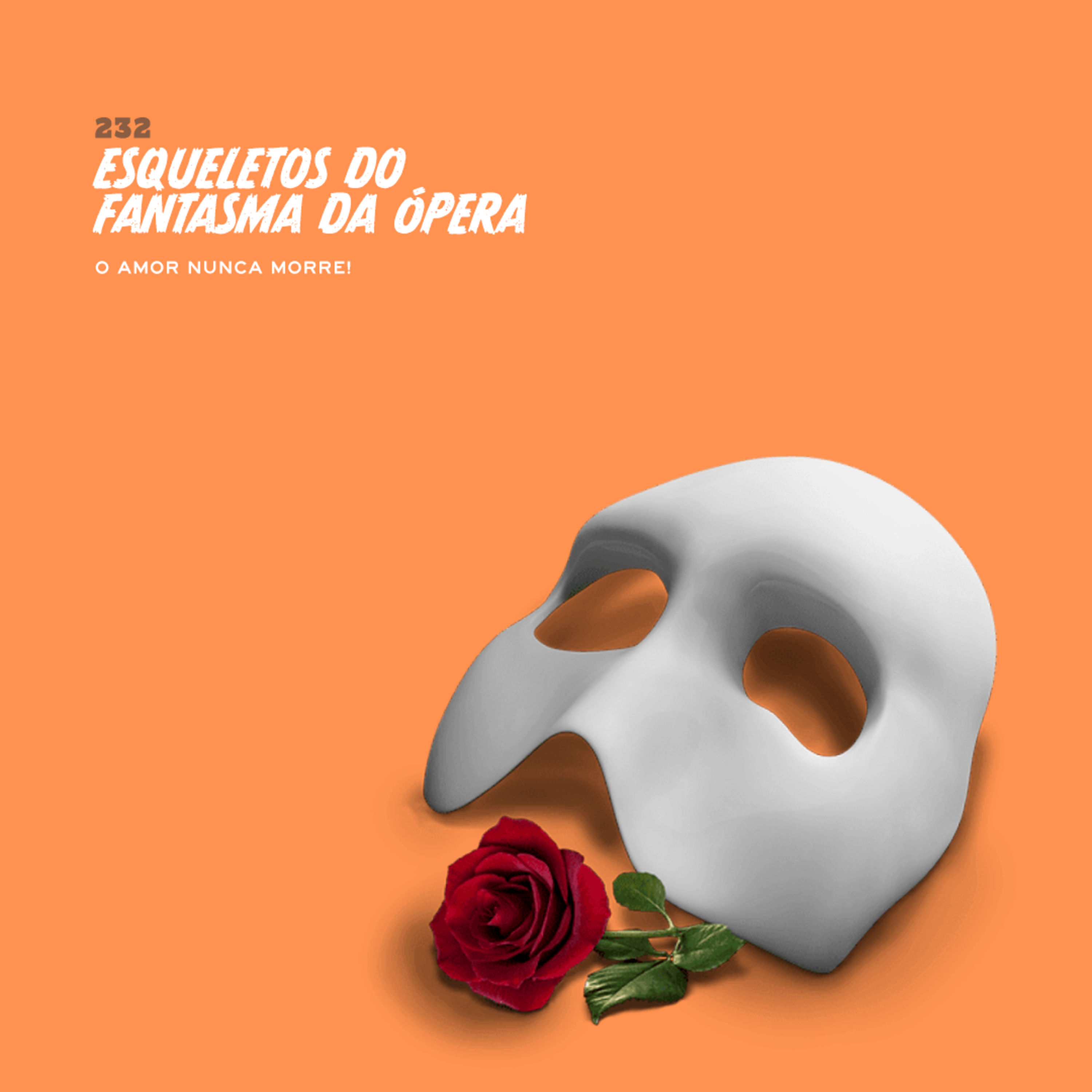 232. Esqueletos do Fantasma da Ópera (o amor nunca morre!)