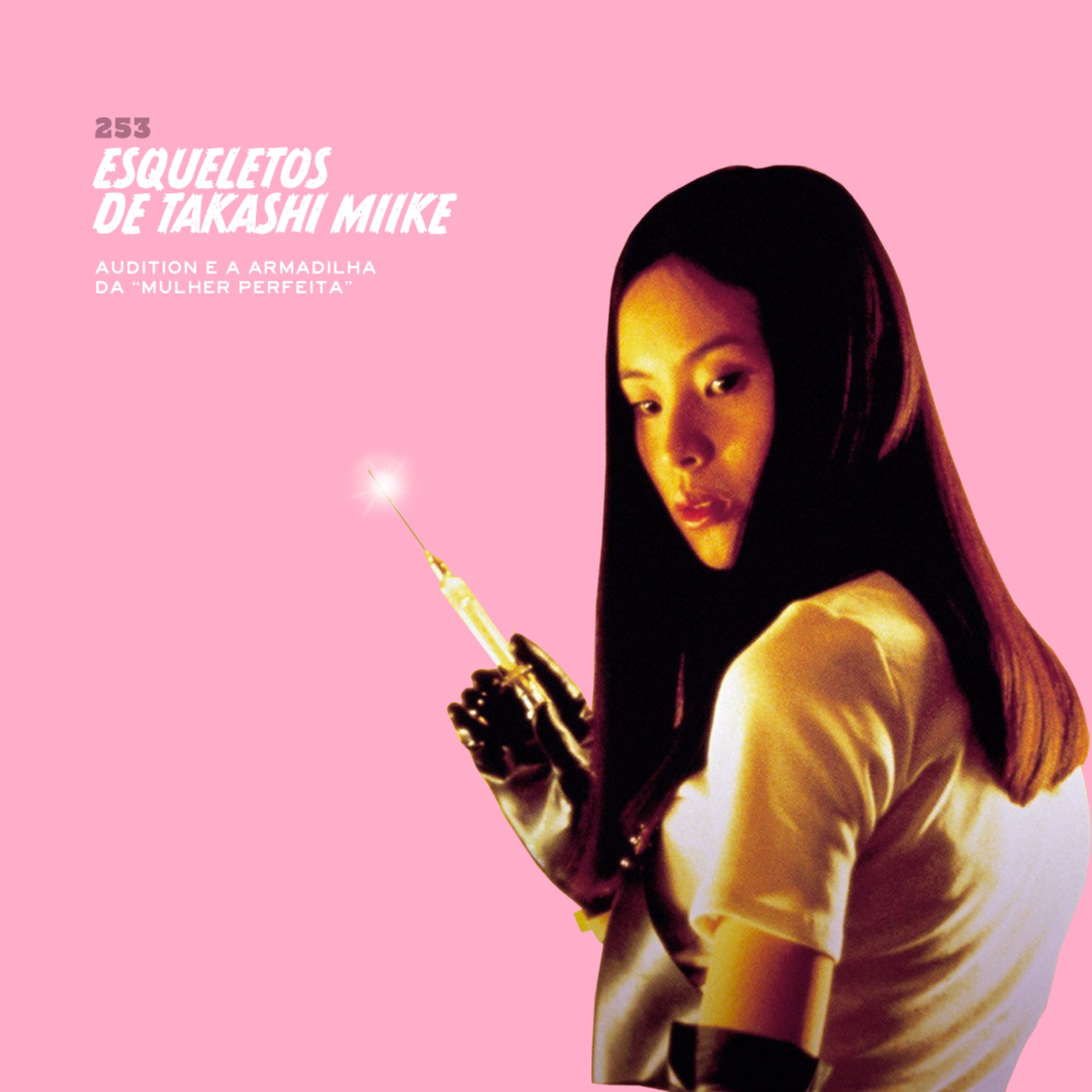 253. Esqueletos de Takashi Miike (Audition e a armadilha da "mulher perfeita")