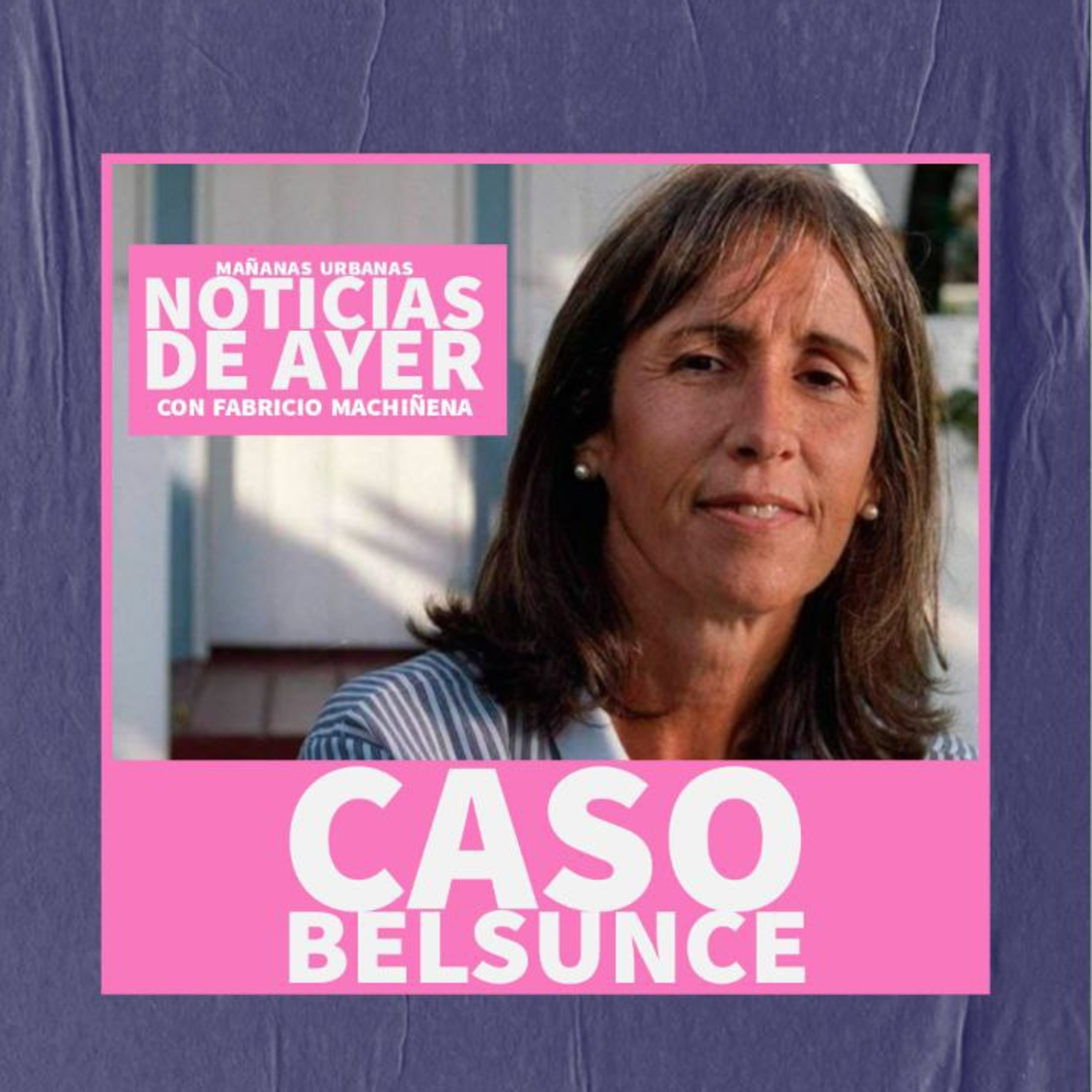 Noticias De Ayer - Caso Belsunce