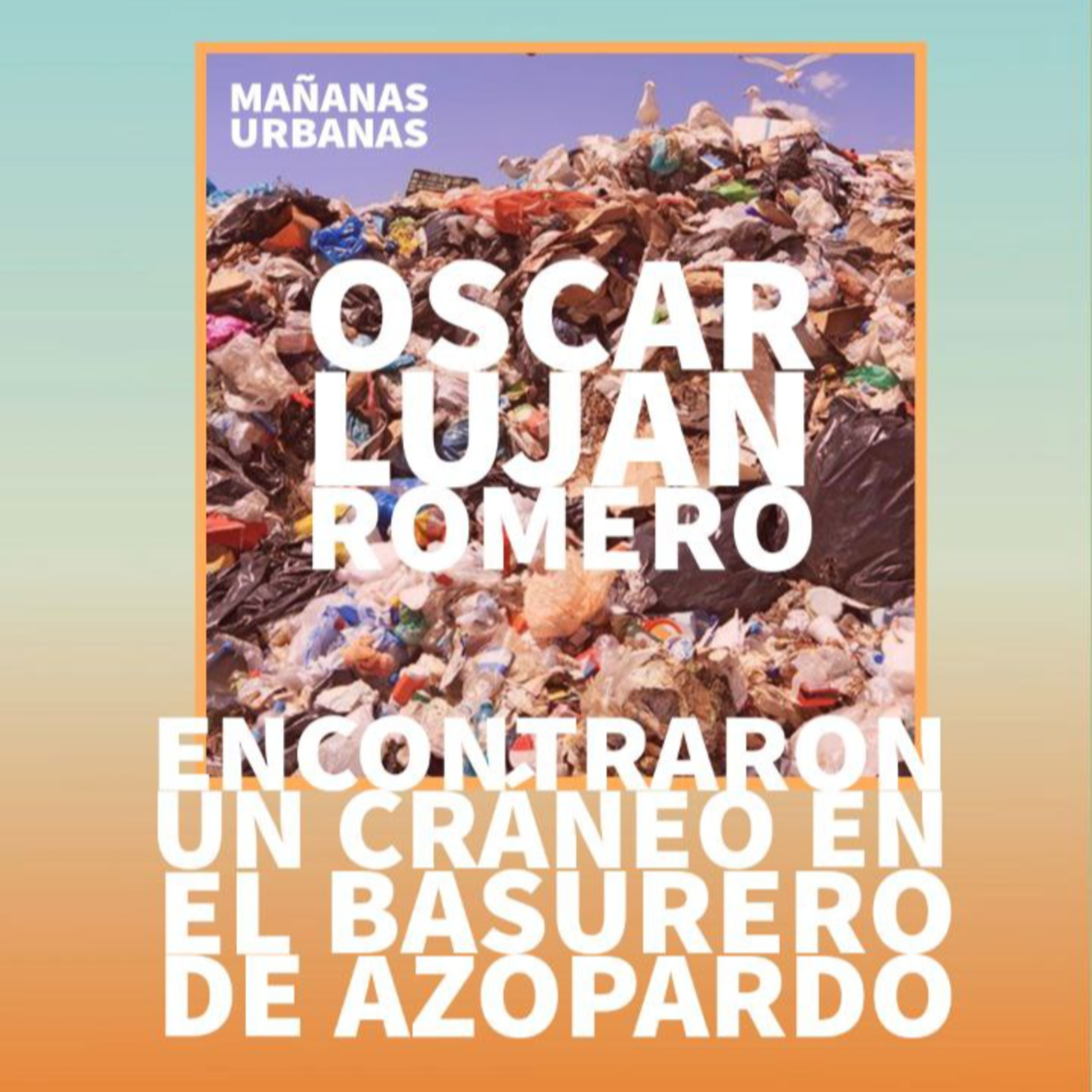 Oscar Lujan Romero - Encontraron cráneo en el basurero de Azopardo episode artwork
