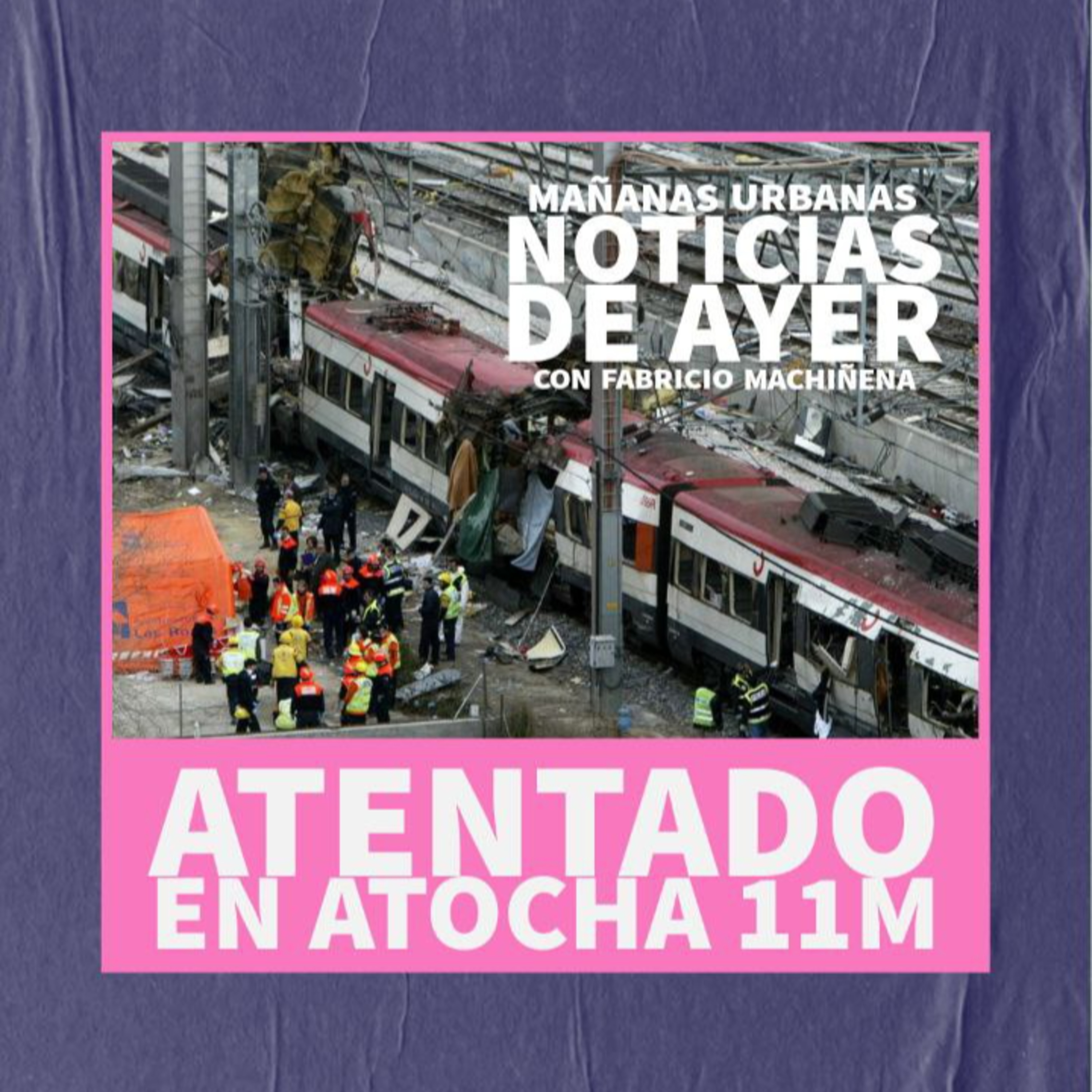 Noticias De Ayer - Atentado de Atocha - 11m episode artwork