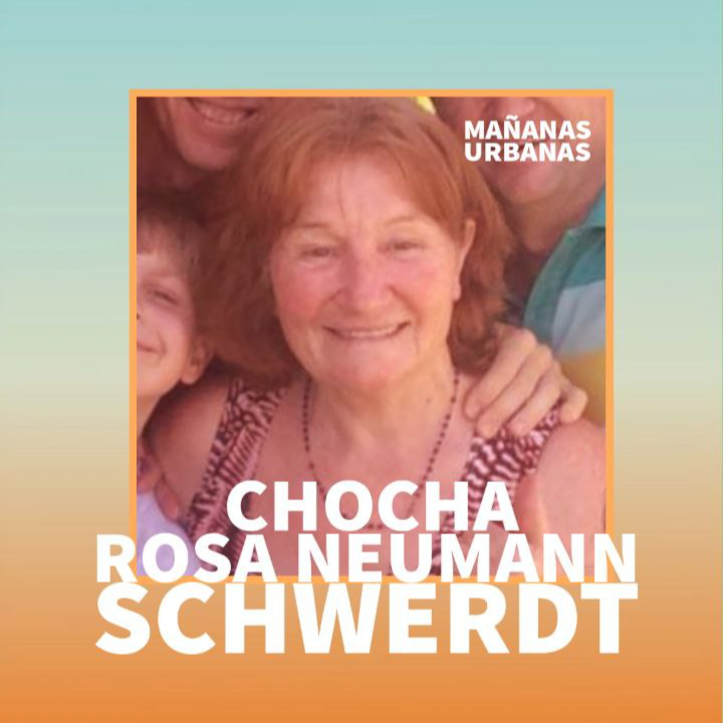 Rosa Neumann Schwerdt "Chocha" - Mañanas Urbanas  episode artwork