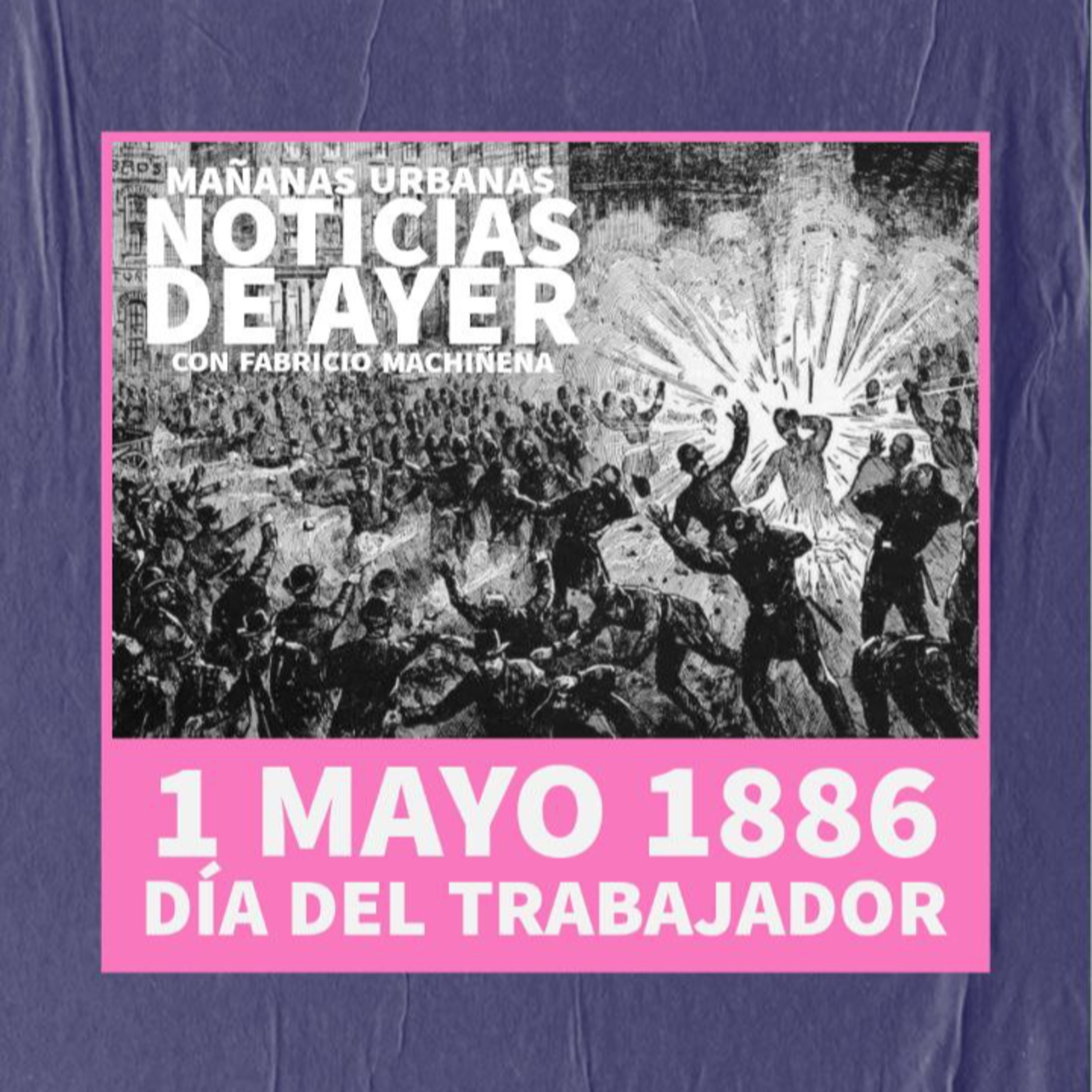 Noticias De Ayer - 1 de mayo 1886 - Día del trabajador episode artwork