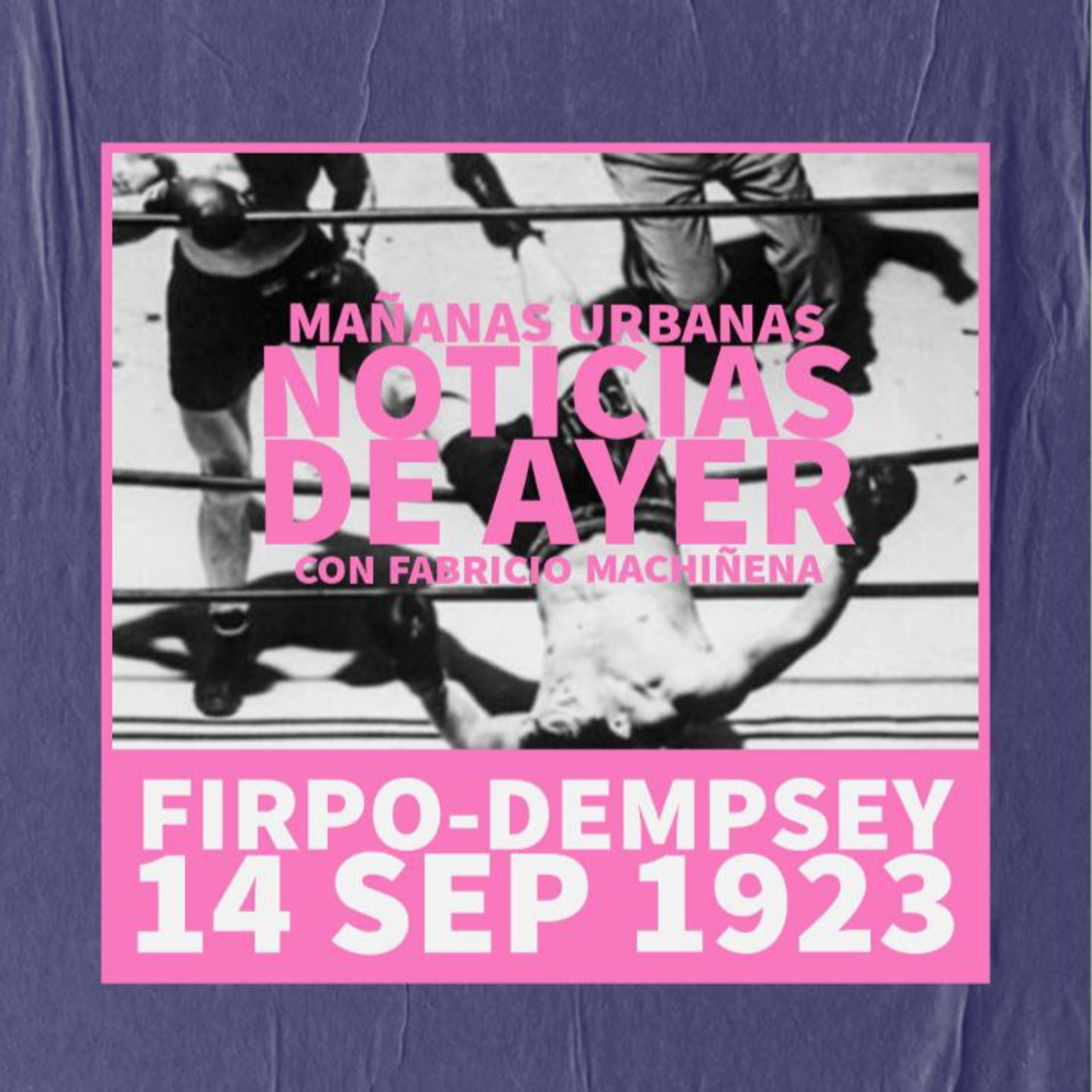 Noticias De Ayer - Firpo-Dempsey - La pelea del siglo episode artwork