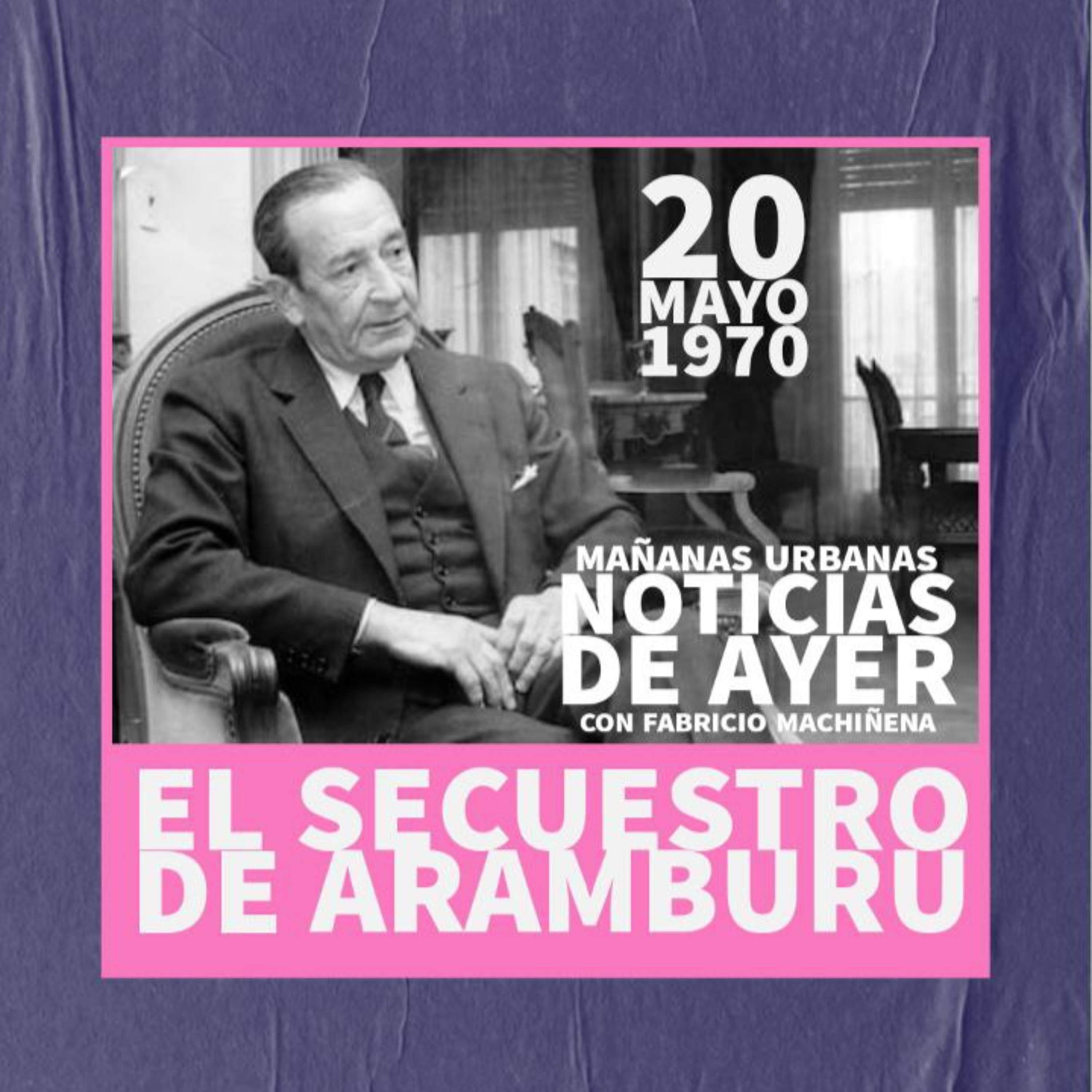 Noticias De Ayer - El Secuestro de Aramburu  episode artwork