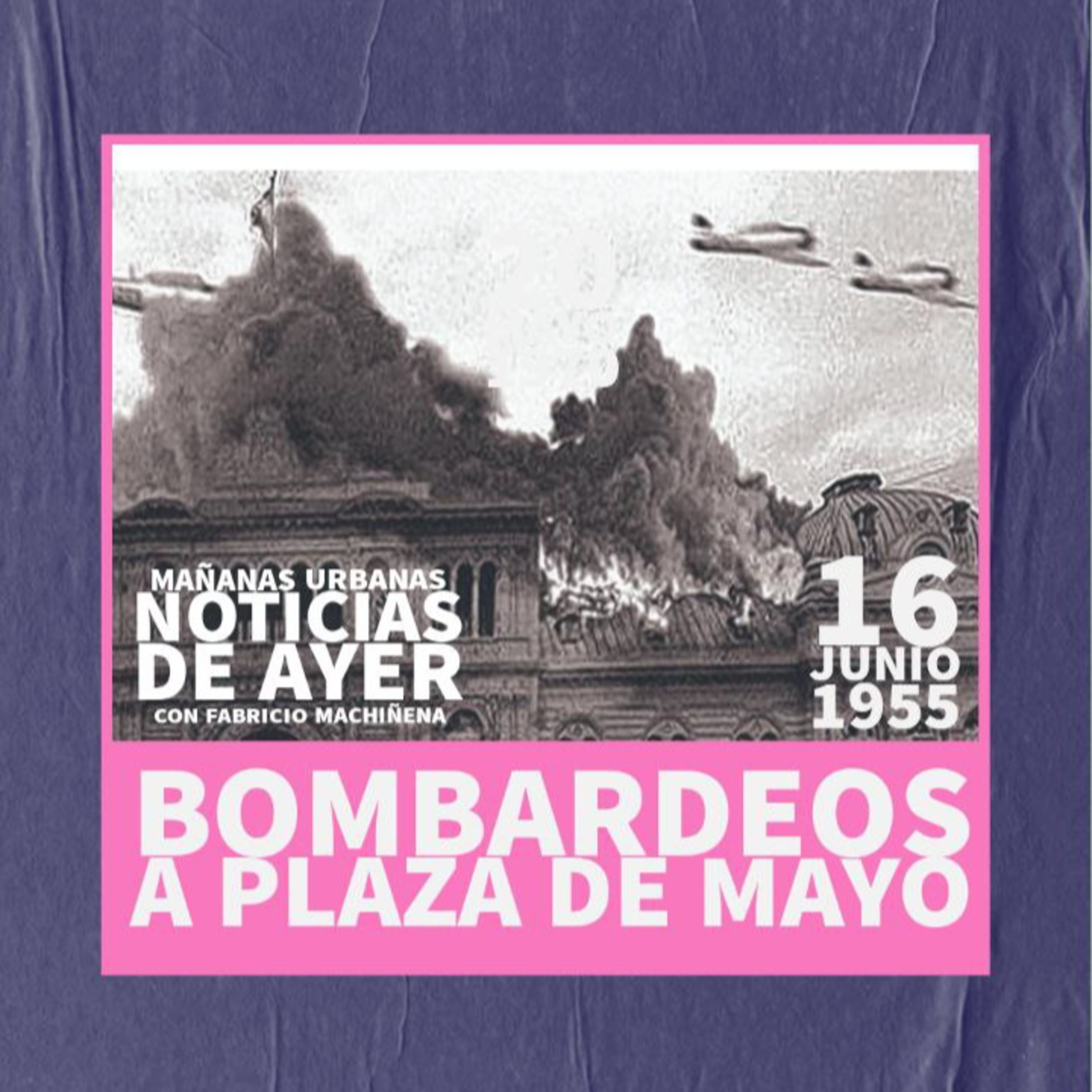 Noticias De Ayer - Bombardeos a Plaza de Mayo  episode artwork