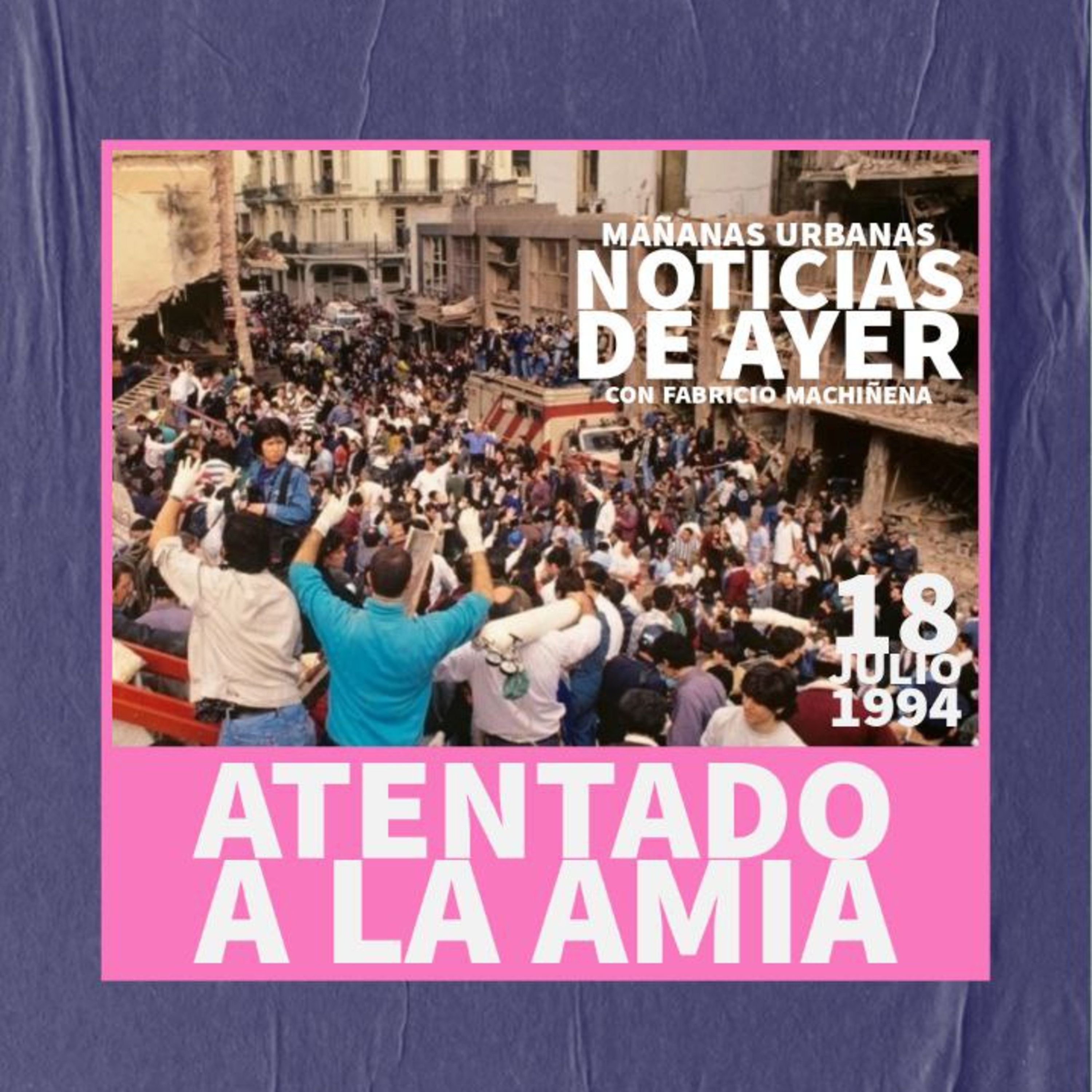 Noticias De Ayer - Atentado a la AMIA  episode artwork