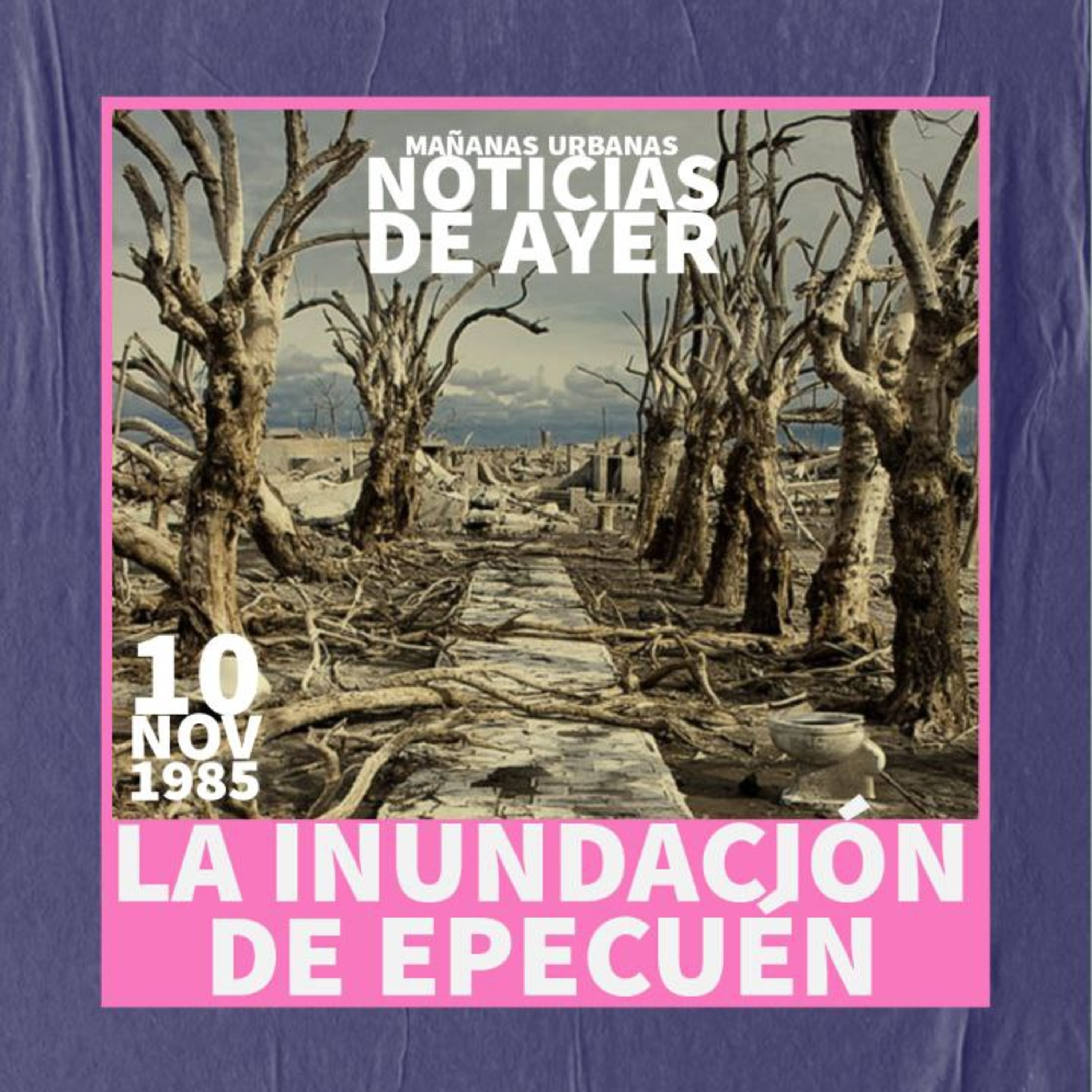 Noticias De Ayer - La inundación de Epecuén  episode artwork