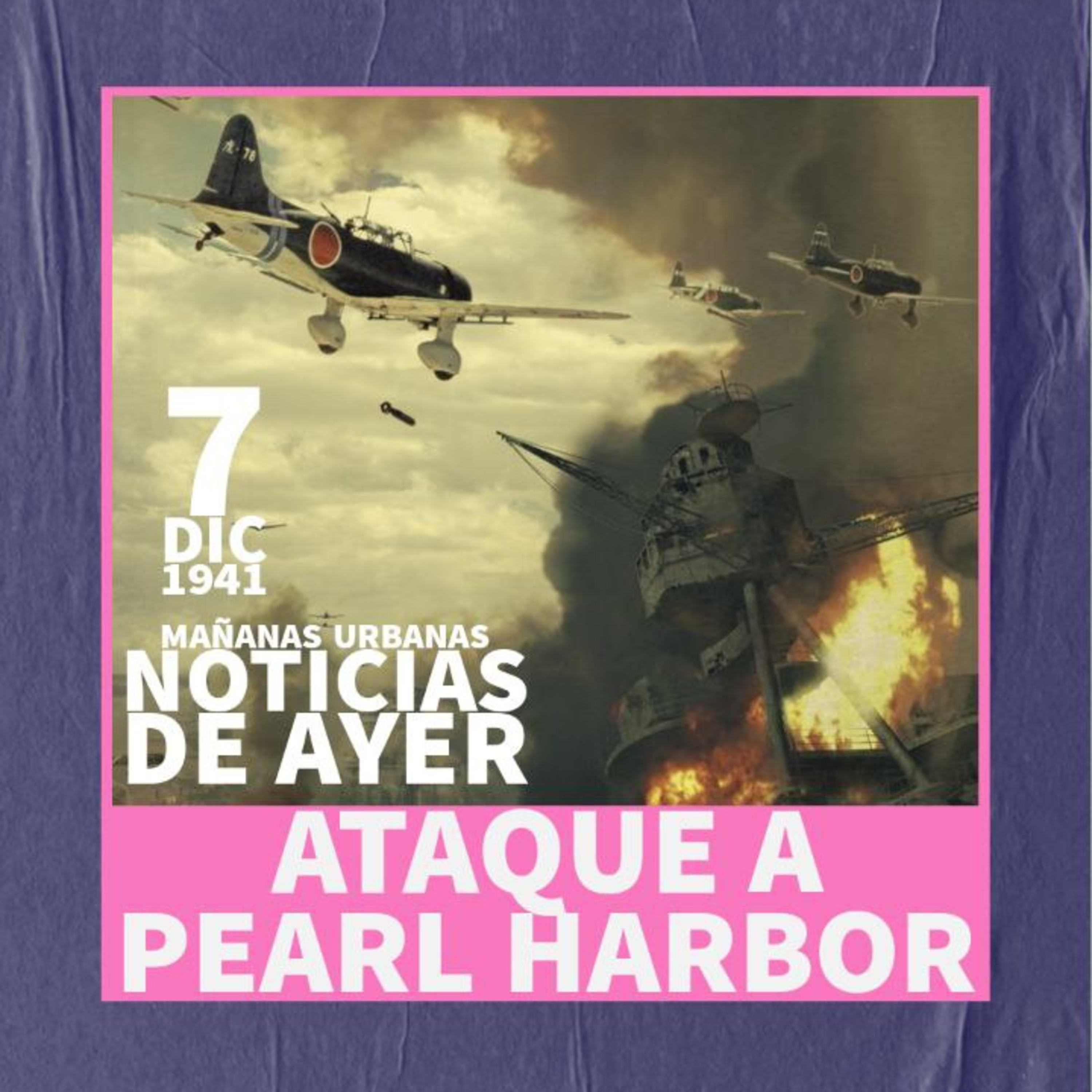Noticias De Ayer - Ataque a Pearl Harbor episode artwork
