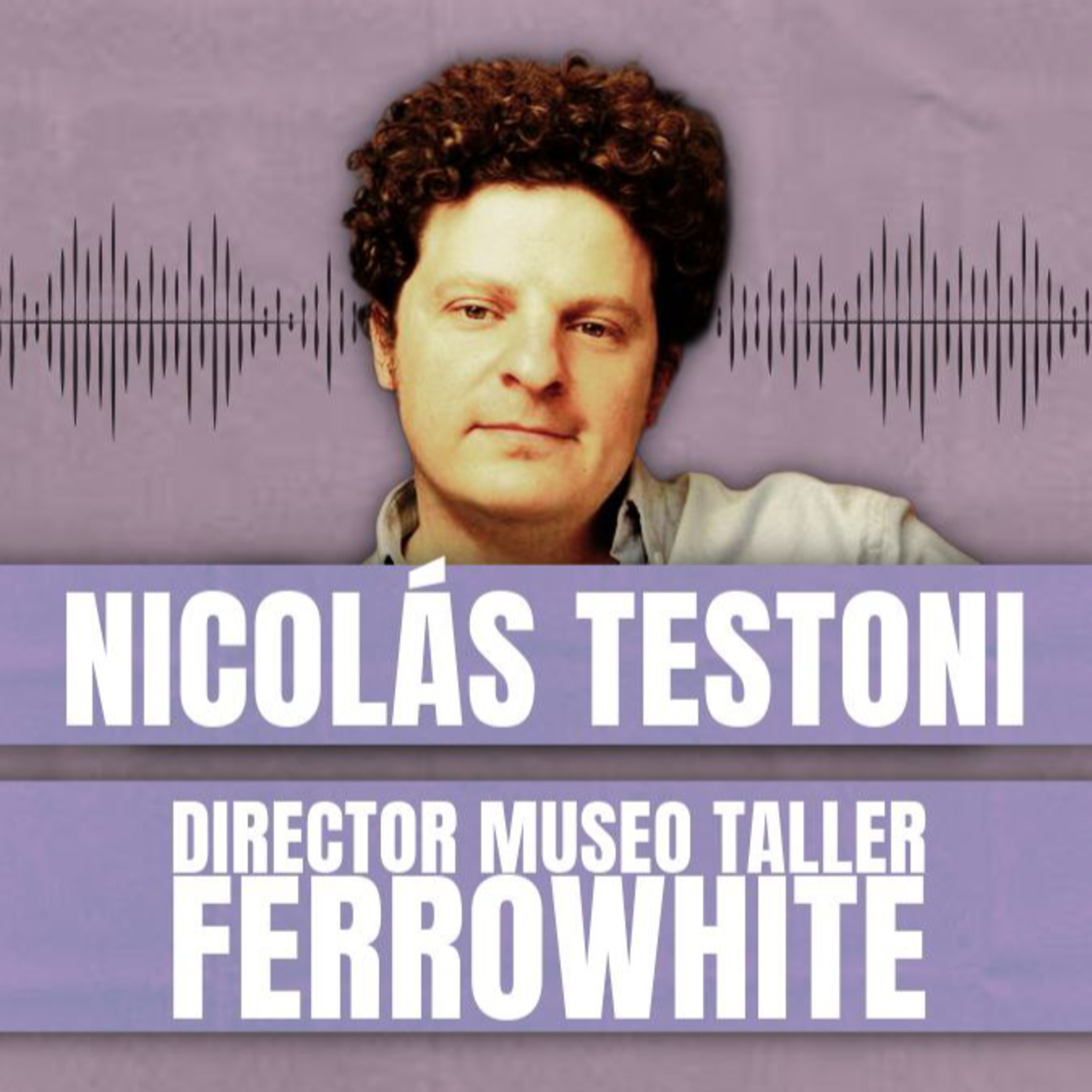 Nicolás Testoni - Director Museo/Taller Ferrowhite