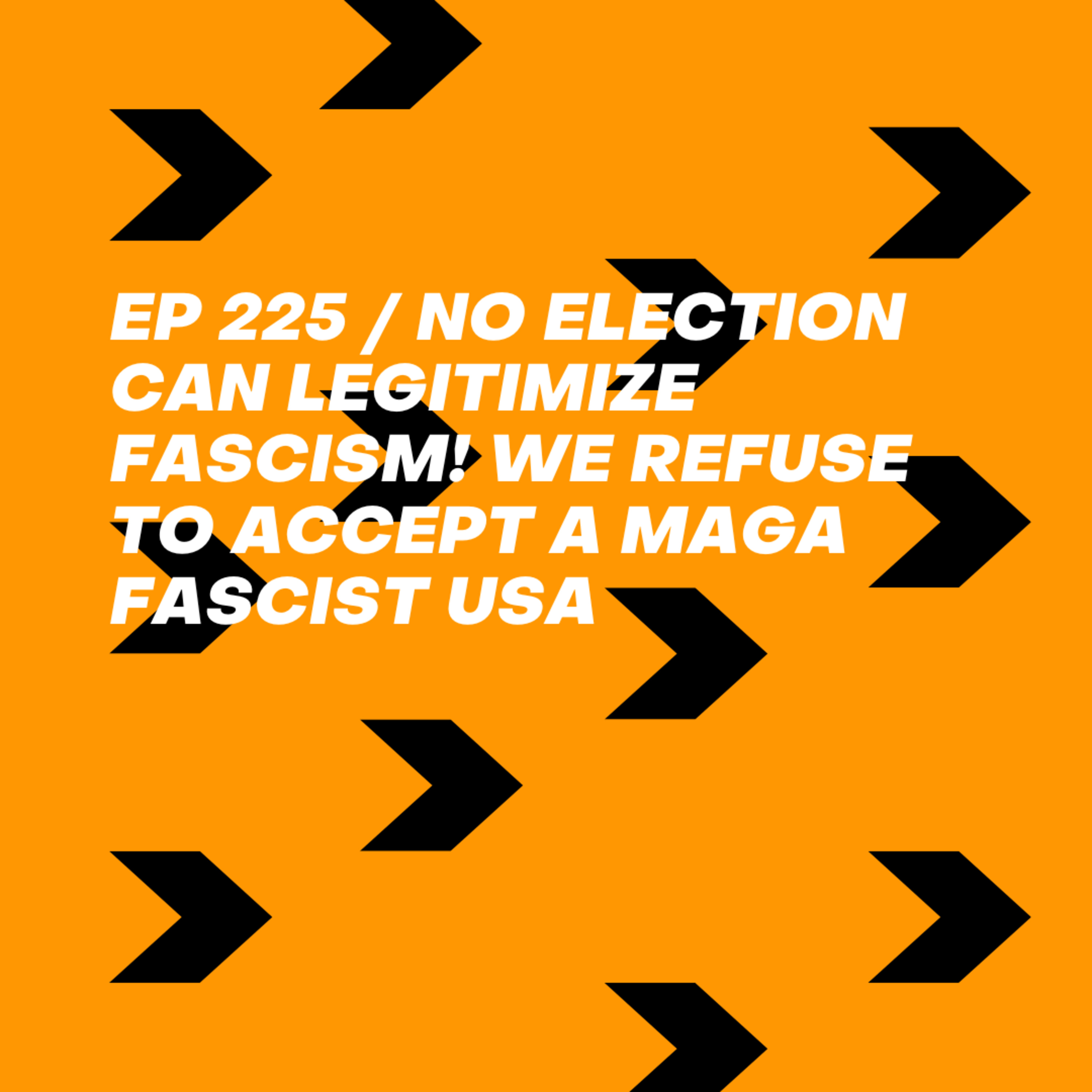 No Election Can Legitimize Fascism! We REFUSE to Accept a MAGA Fascist USA