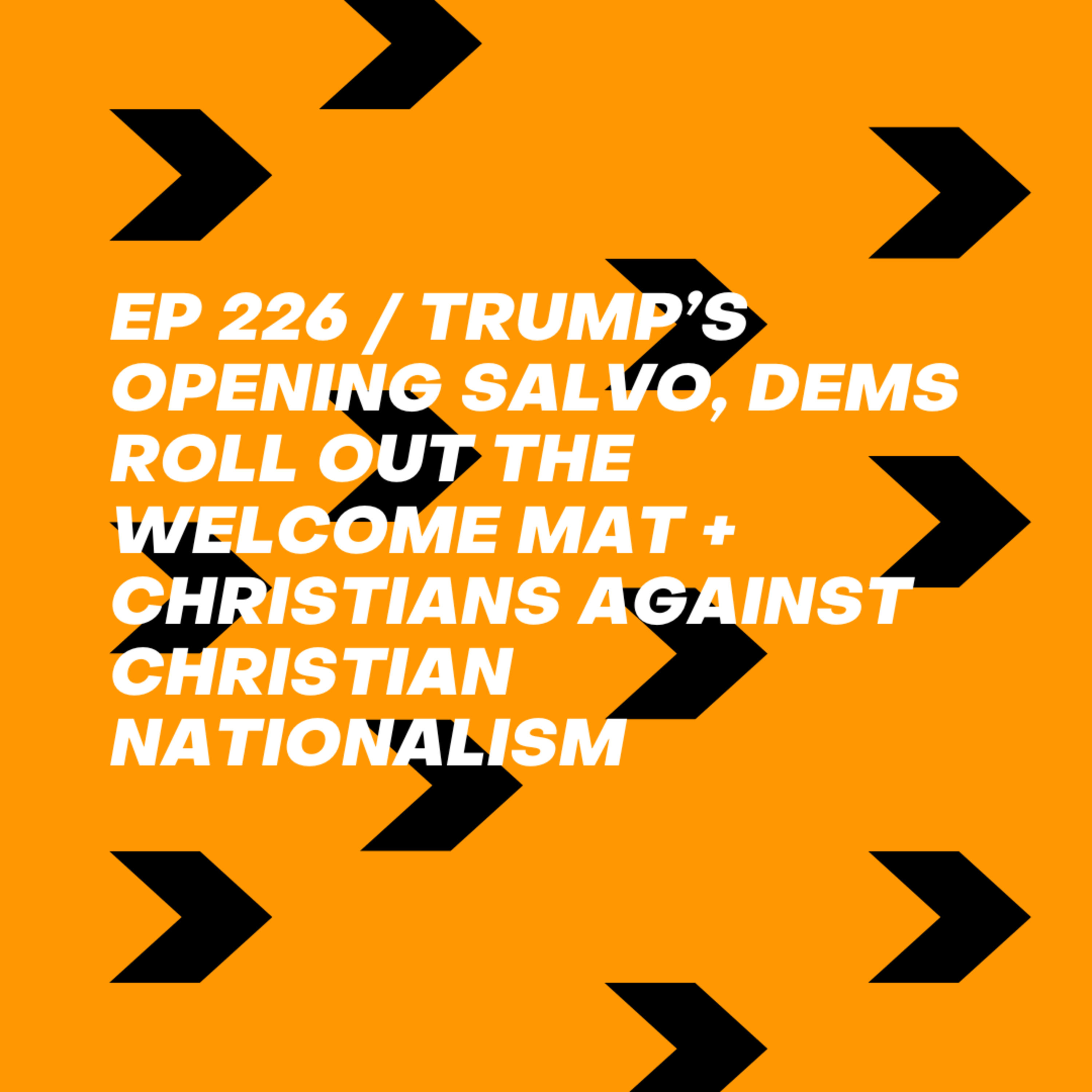 Trump’s Opening Salvo, Dems Roll Out The Welcome Mat + Christians Against Christian Nationalism episode artwork