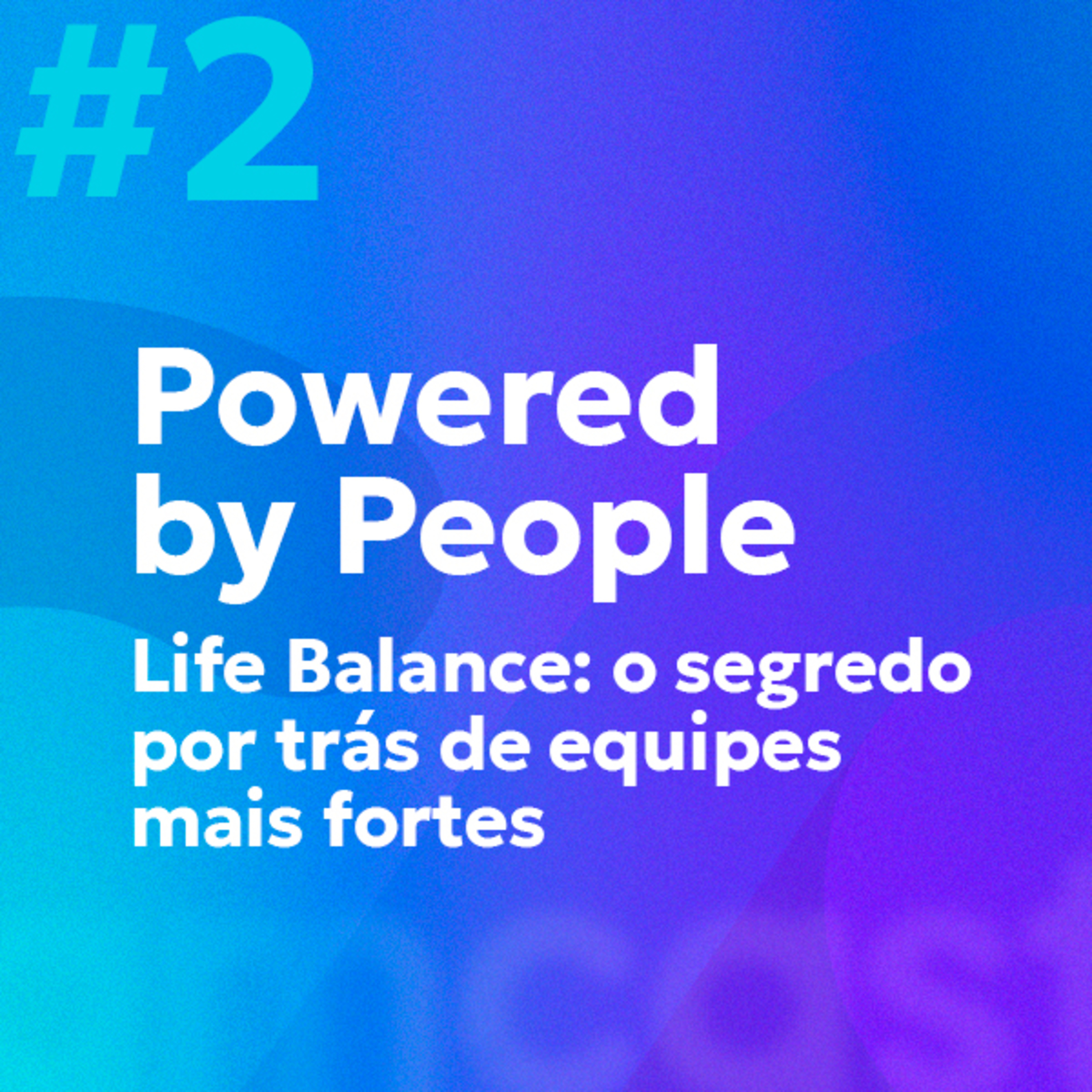 #2 | Powered by People: Life balance: o segredo por trás de equipes mais fortes episode artwork