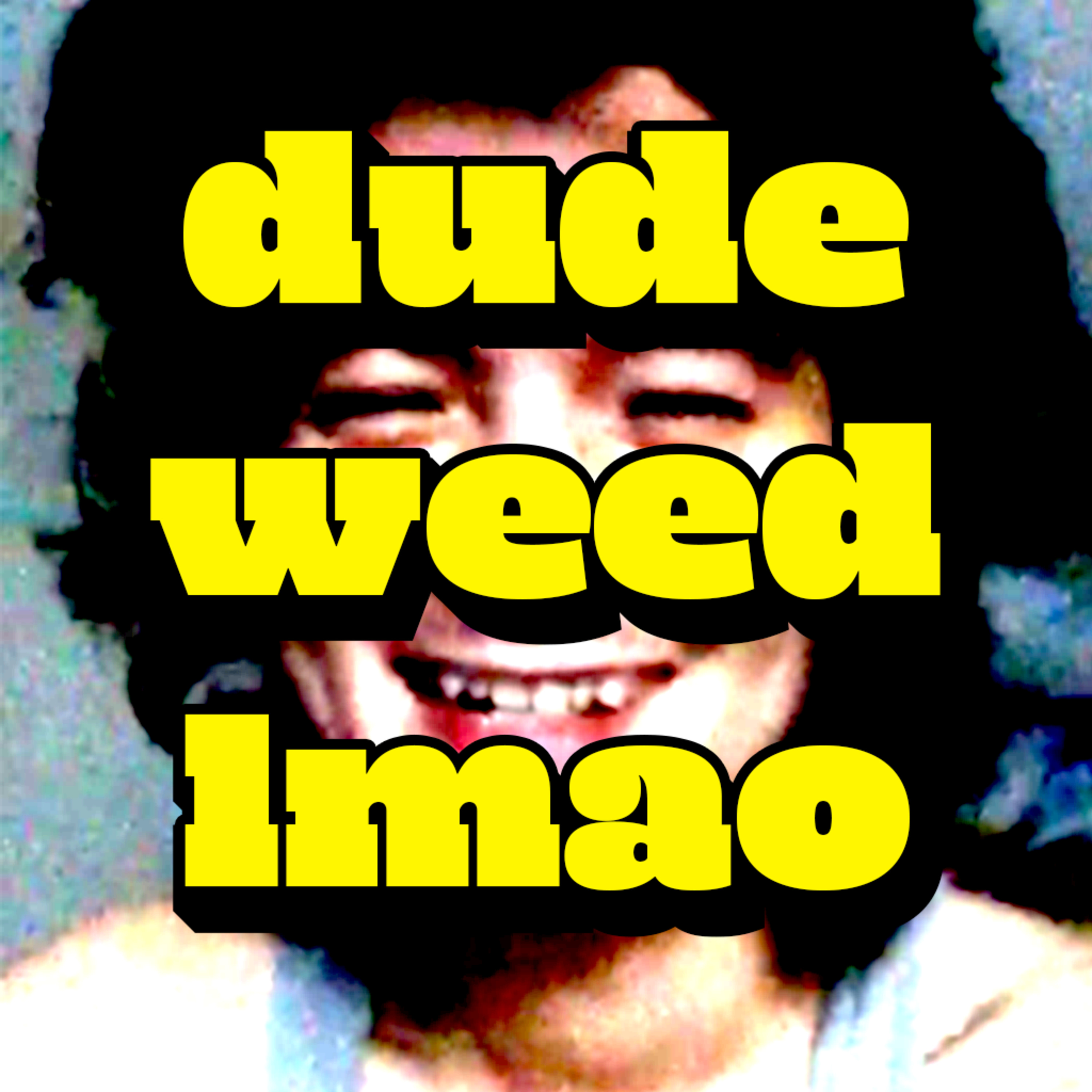 dude weed lmao - your new weekly ritual episode artwork