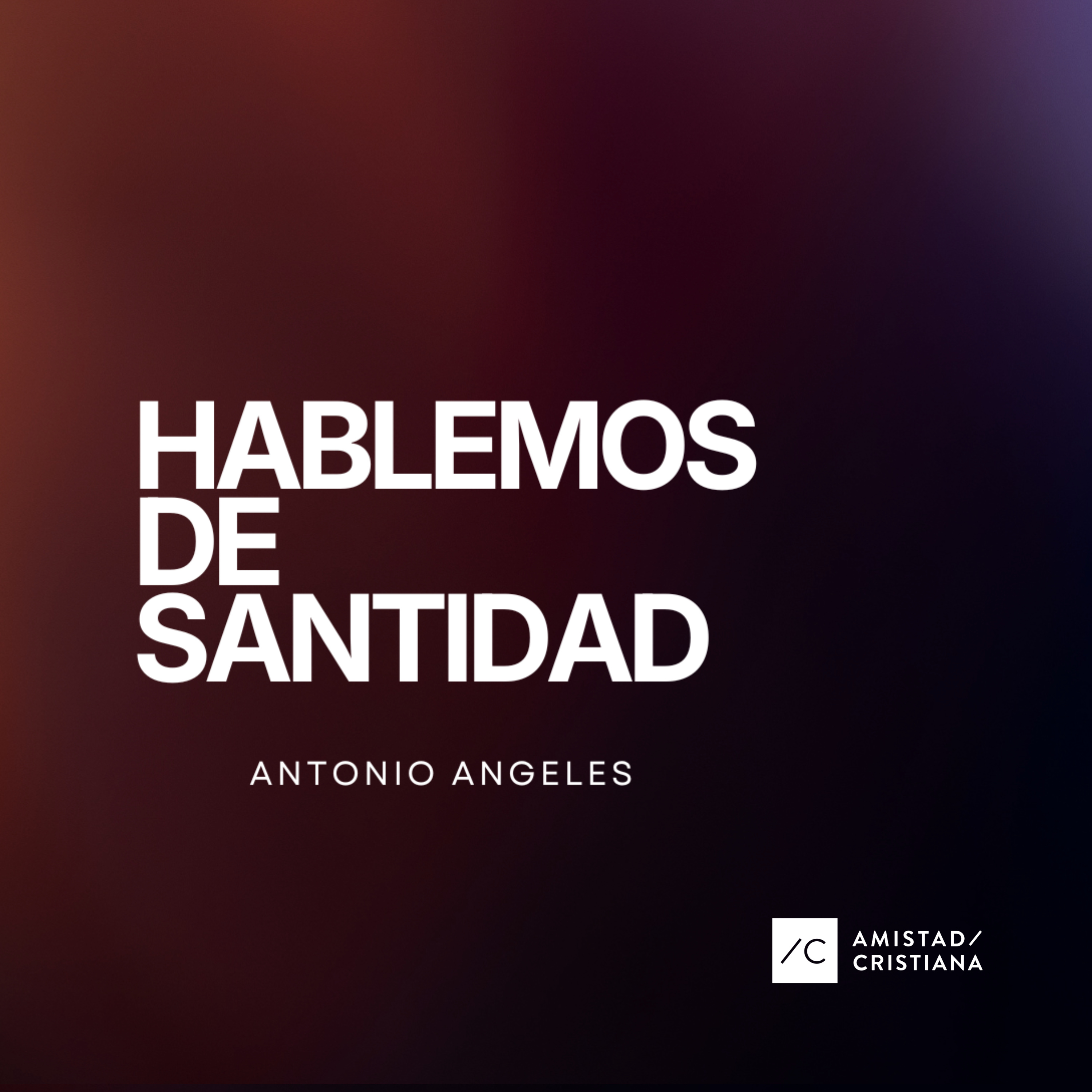 Hablemos de Santidad | Antonio Ángeles - Amistad Cristiana episode artwork