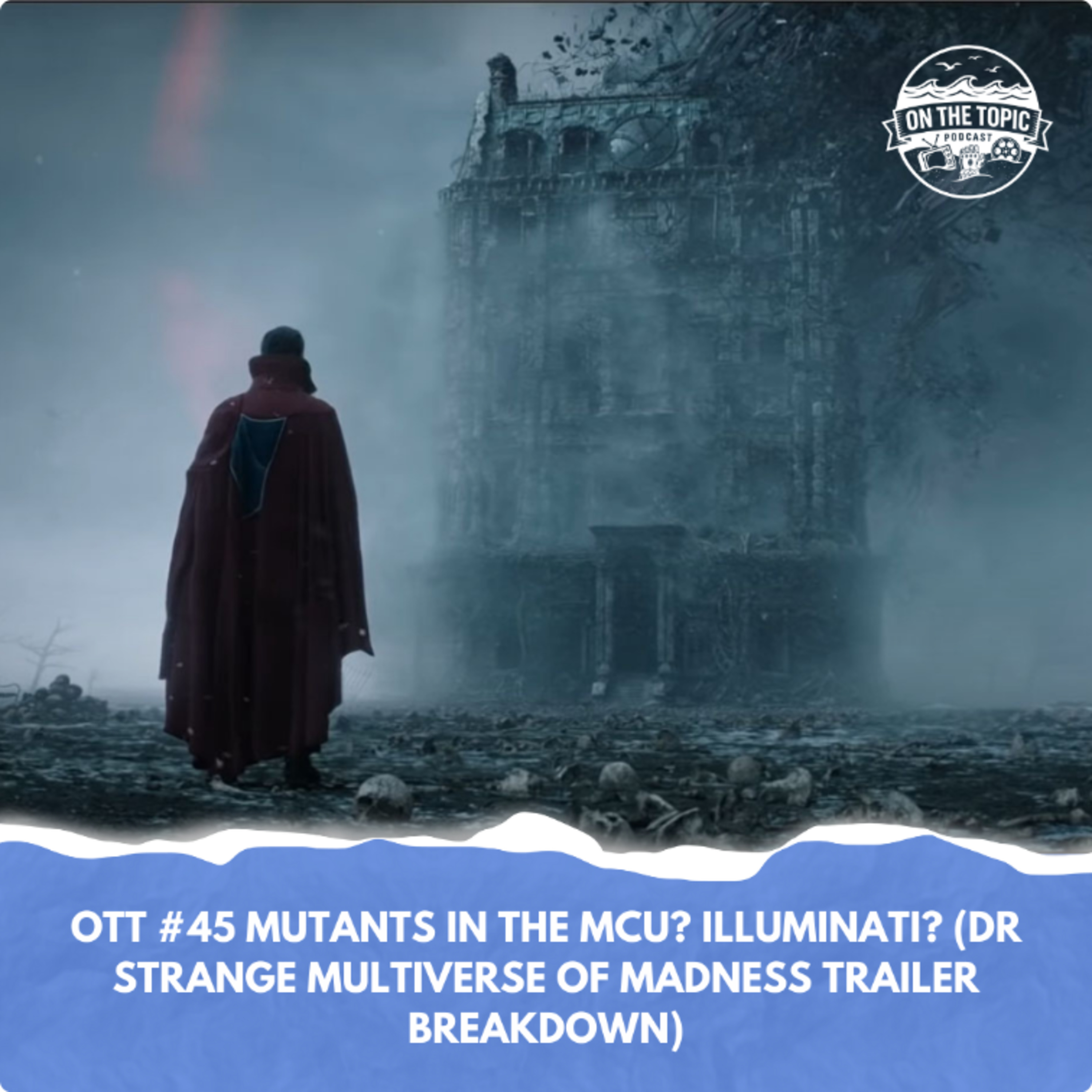 OTT #45 - Mutants in the MCU? Illuminati? (Doctor Strange Multiverse of Madness Trailer breakdown) episode artwork