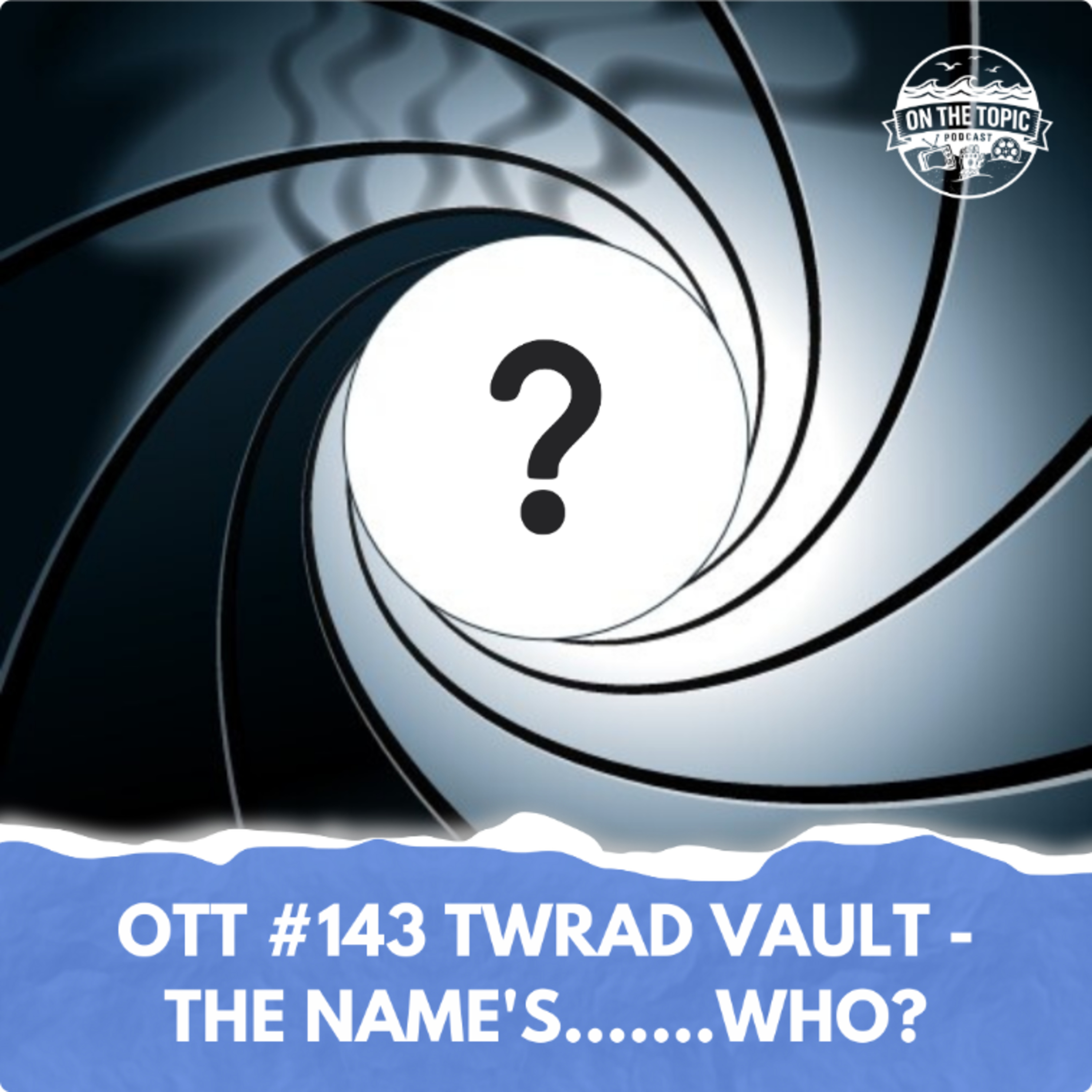 OTT #143 - TWRAD Vault - The name's.......who? episode artwork