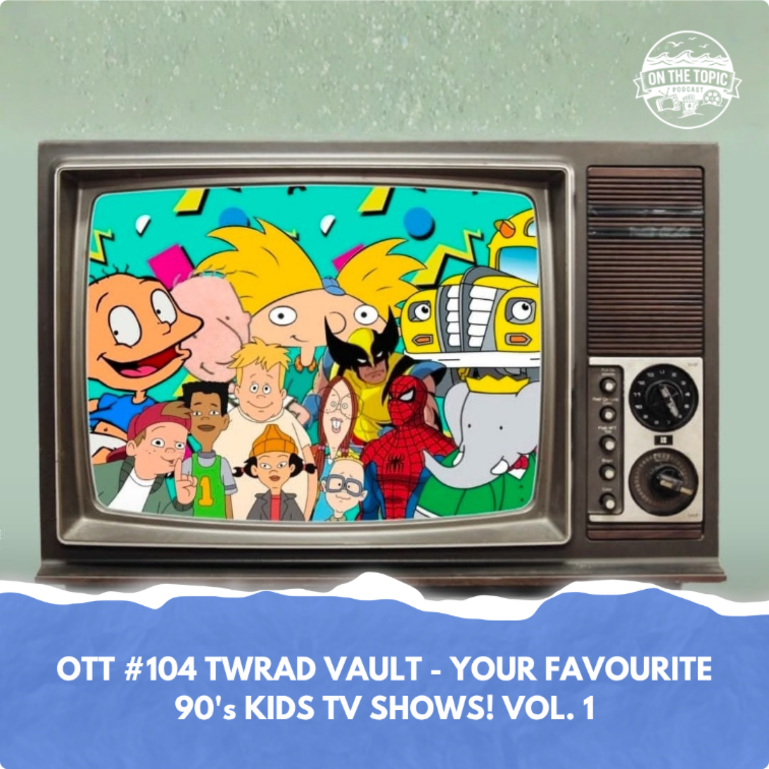 OTT #104 - TWRAD Vault - Your Favourite 90's Kids TV Shows! Vol.1 episode artwork