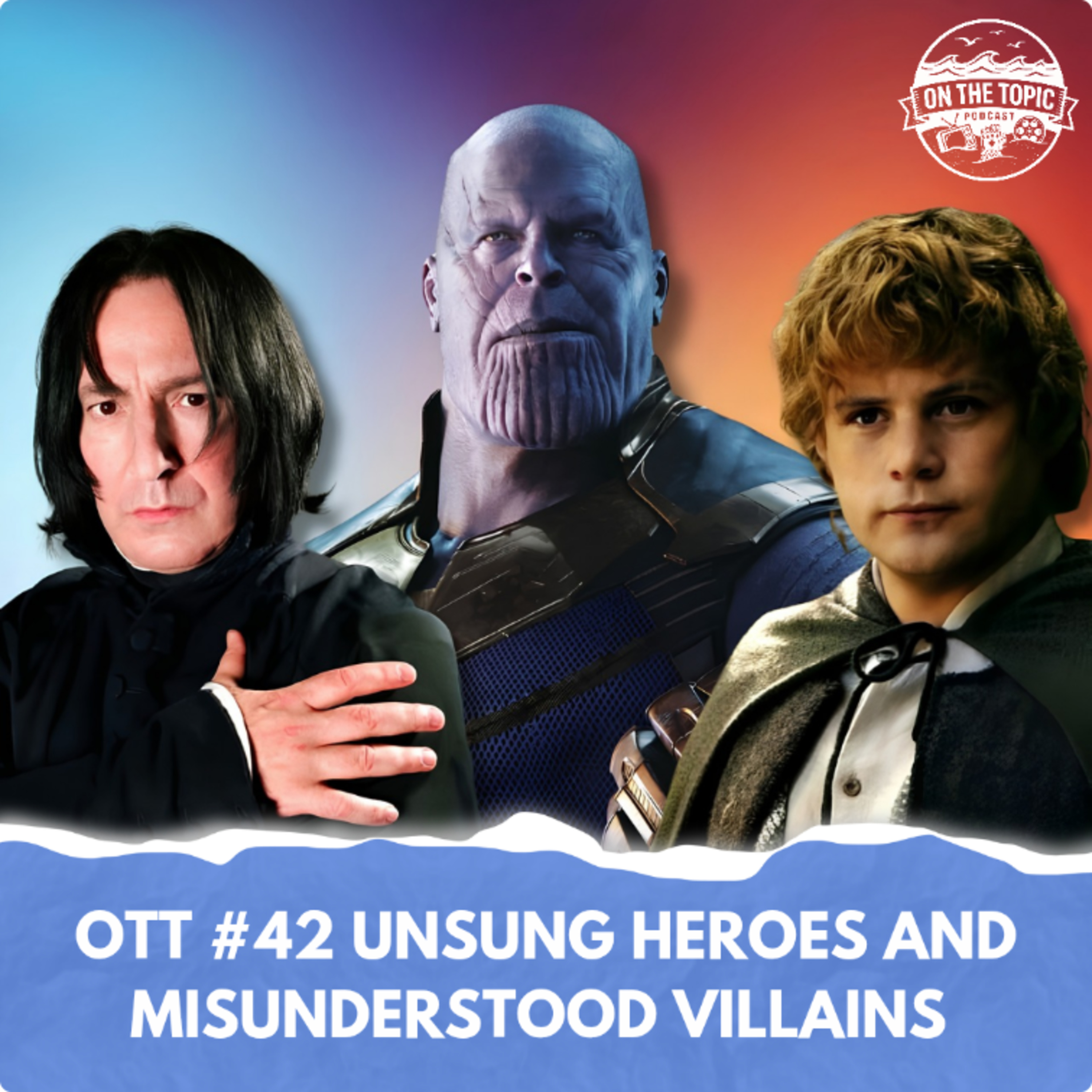 OTT #42 - Unsung Heroes and Misunderstood Villains episode artwork