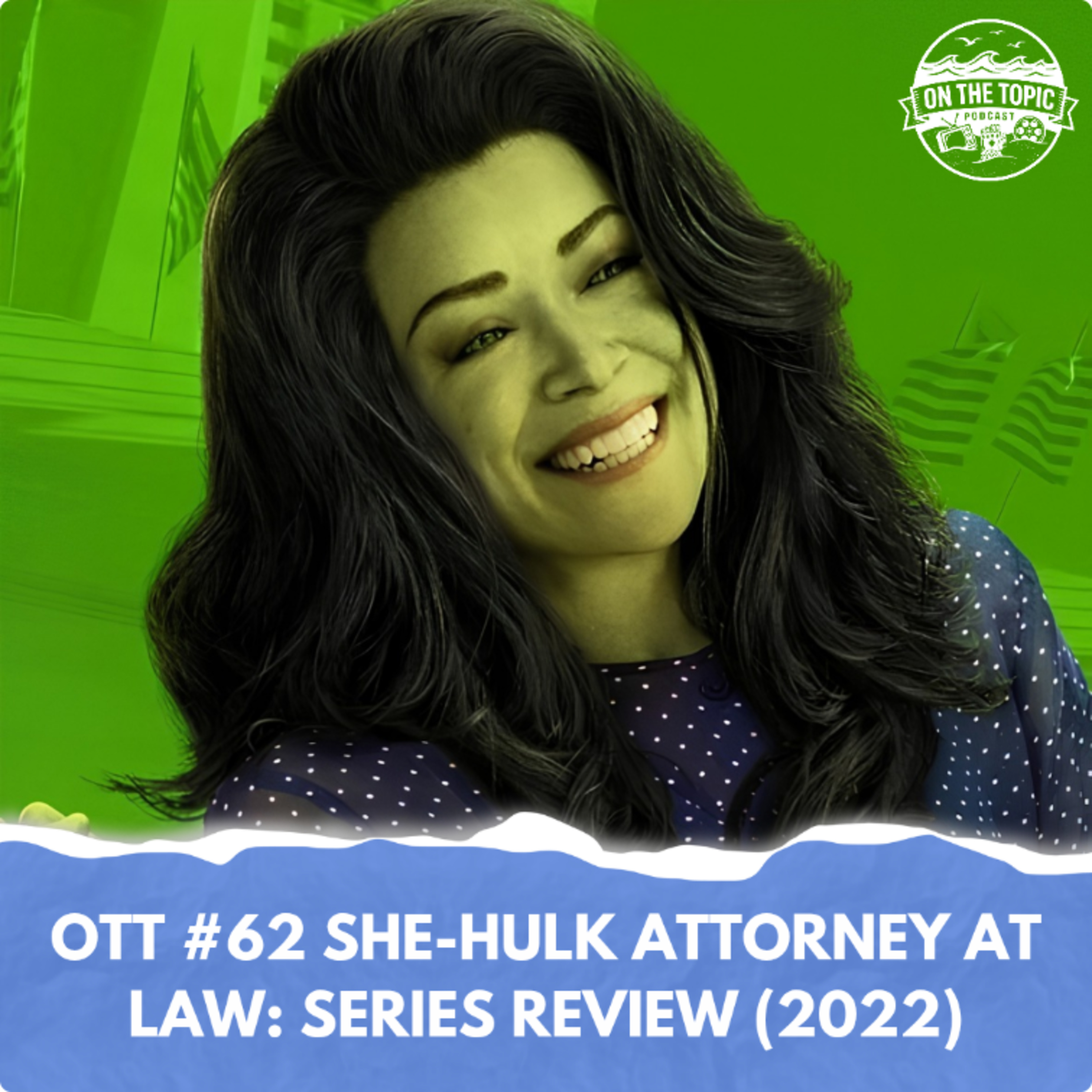 OTT #62 - She-Hulk Attorney at Law: Series Review (2022) episode artwork